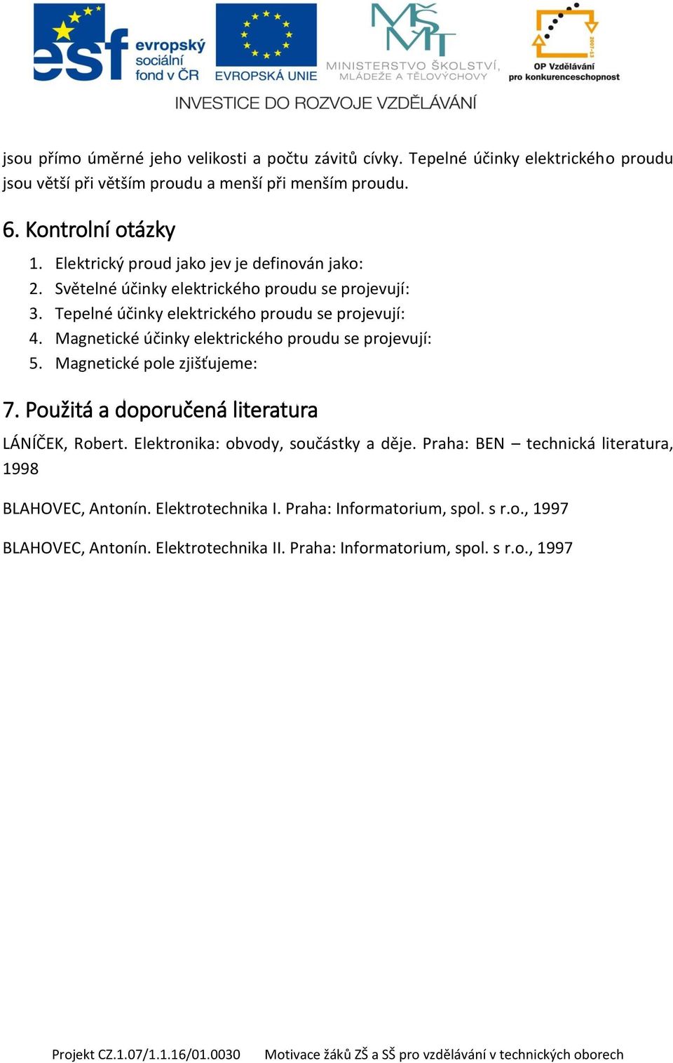 Magnetické účinky elektrického proudu se projevují: 5. Magnetické pole zjišťujeme: 7. Použitá a doporučená literatura LÁNÍČEK, Robert. Elektronika: obvody, součástky a děje.