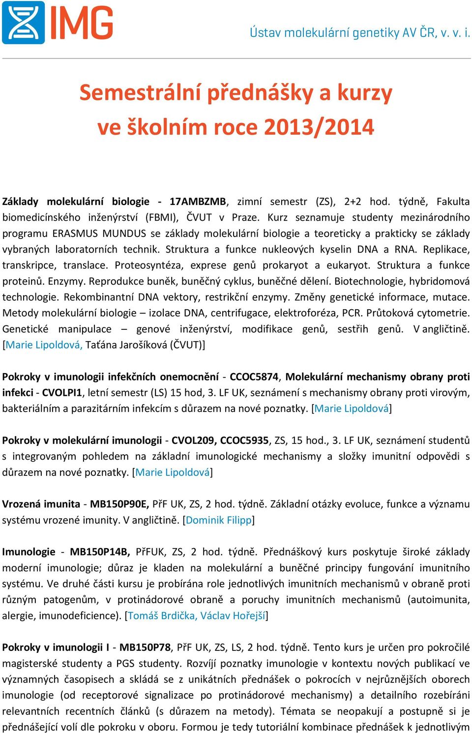 Struktura a funkce nukleových kyselin DNA a RNA. Replikace, transkripce, translace. Proteosyntéza, exprese genů prokaryot a eukaryot. Struktura a funkce proteinů. Enzymy.