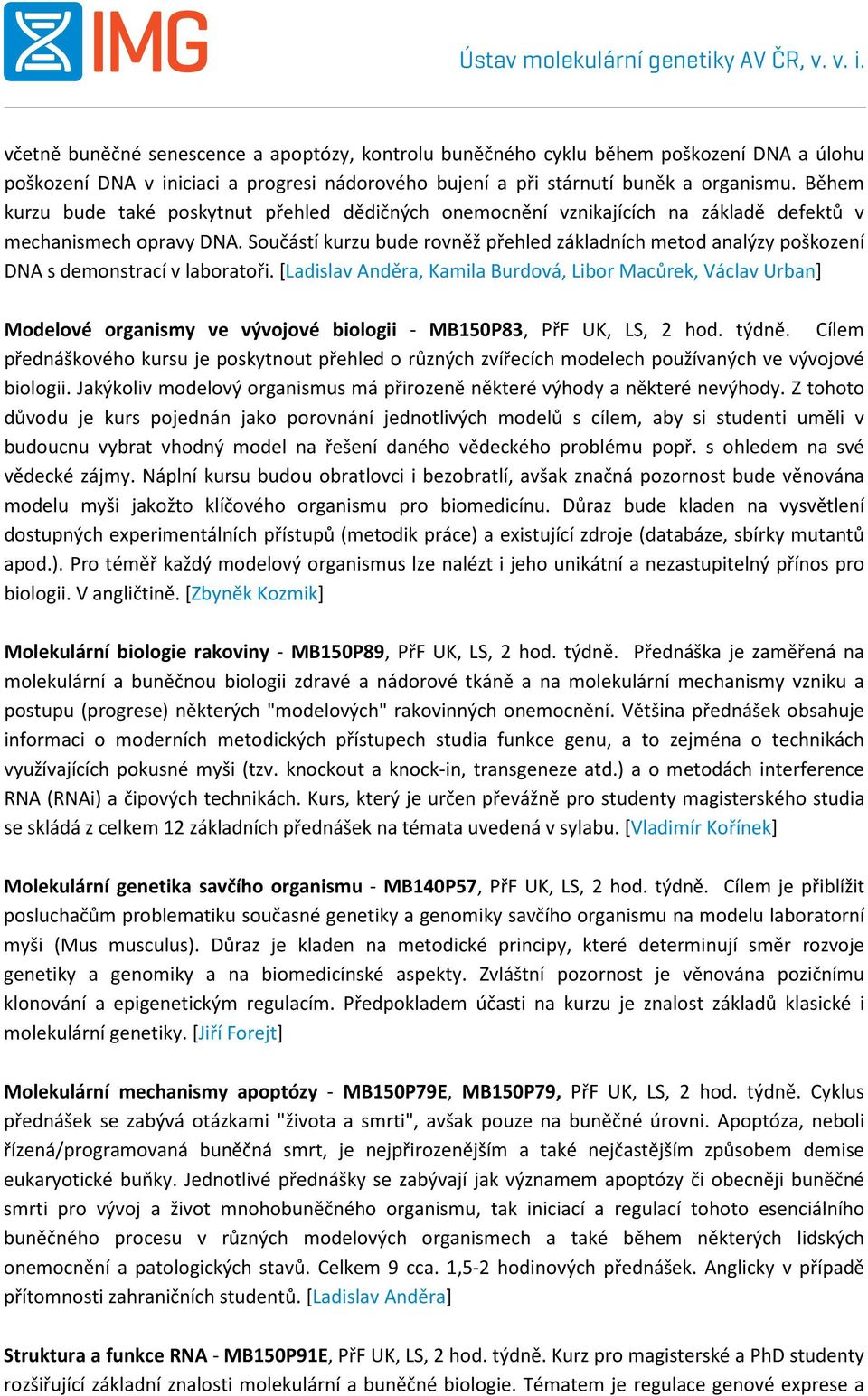 Součástí kurzu bude rovněž přehled základních metod analýzy poškození DNA s demonstrací v laboratoři.