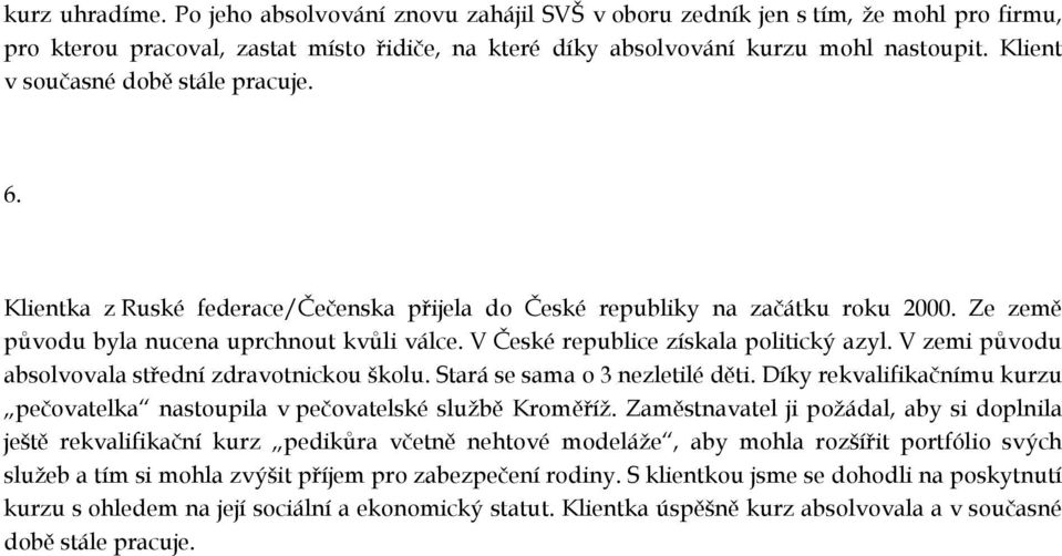 V České republice získala politický azyl. V zemi původu absolvovala střední zdravotnickou školu. Stará se sama o 3 nezletilé děti.