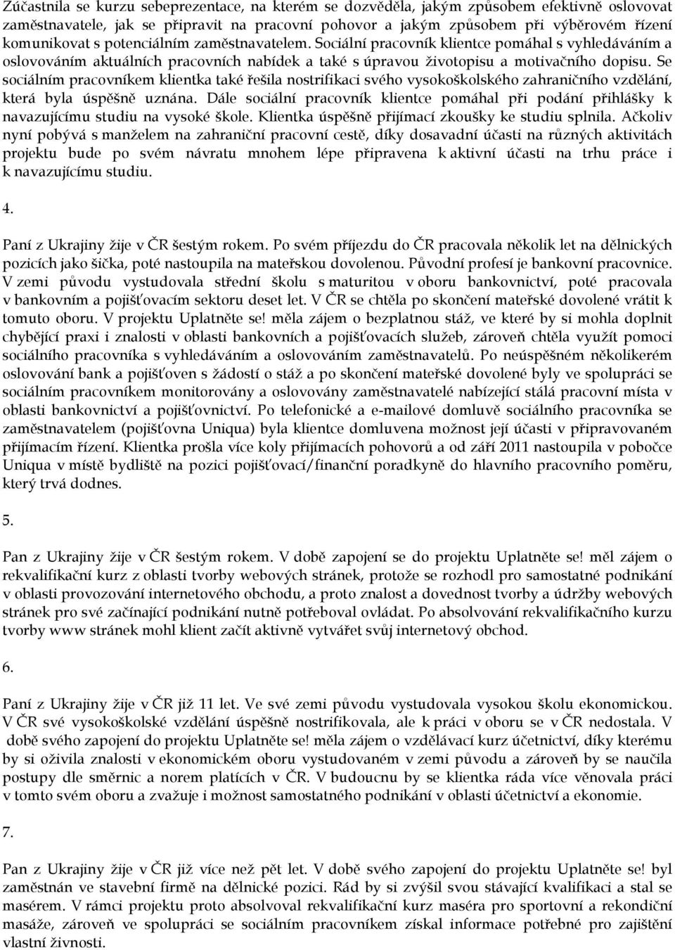 Se sociálním pracovníkem klientka také řešila nostrifikaci svého vysokoškolského zahraničního vzdělání, která byla úspěšně uznána.