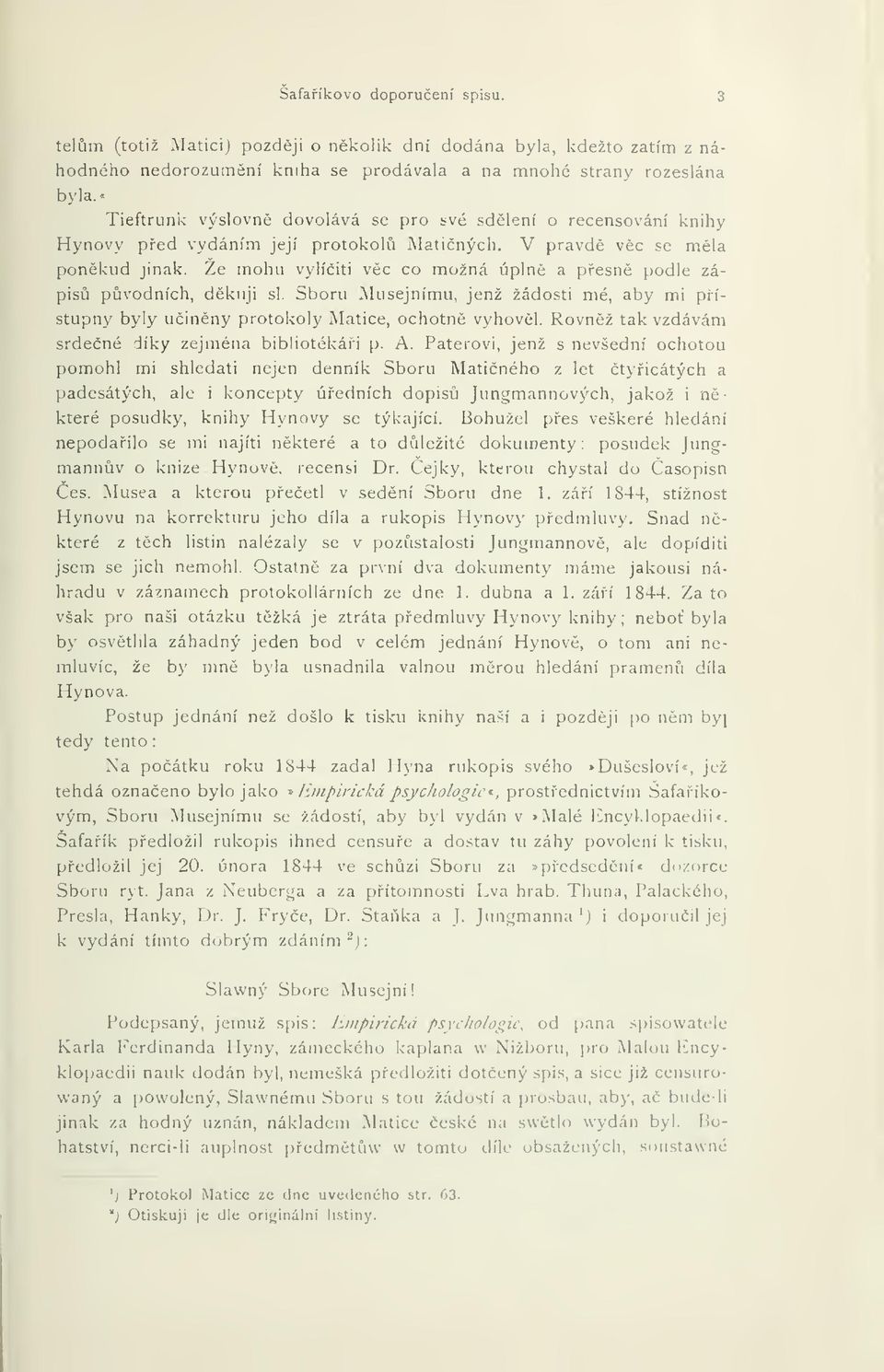 Ze mohu vylíiti vc co možná úpln a pesn podle zápis pvodních, dkuji si. Sboru Musejnímu, jenž žádosti mé, aby mi pístupny byly uinny protokoly Matice, ochotn vyhovl.