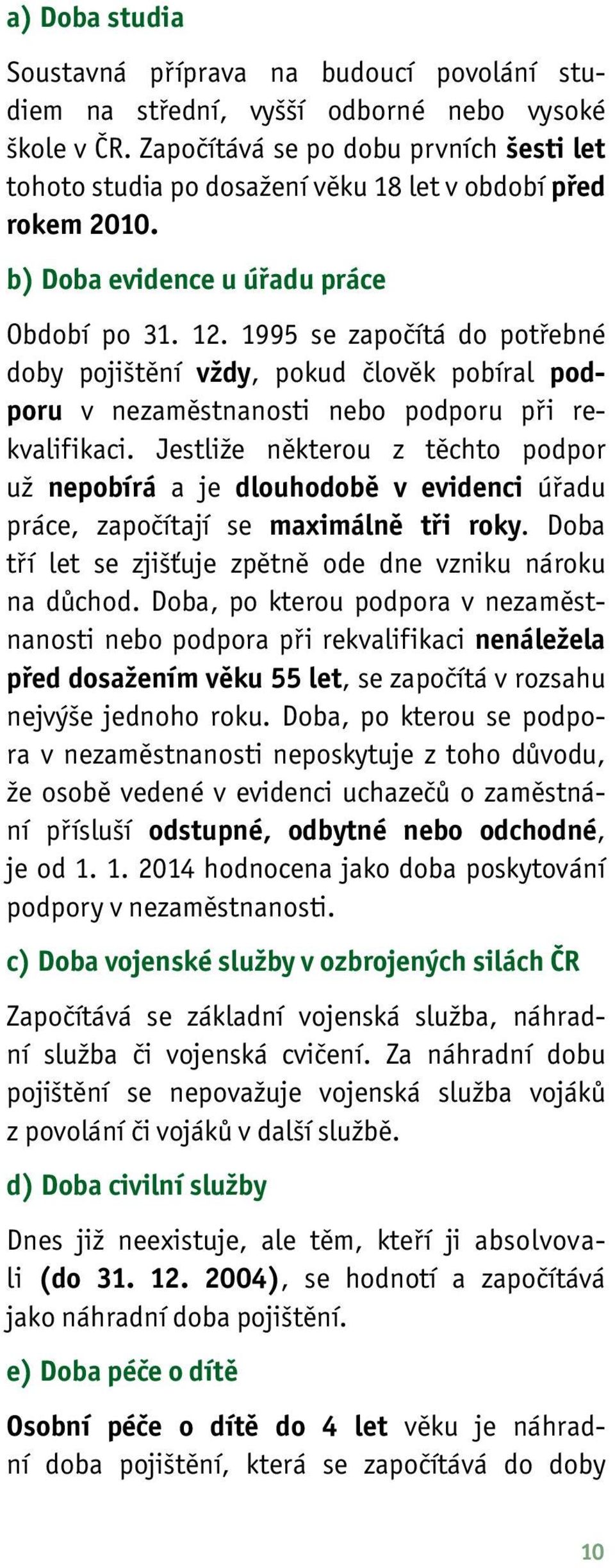 1995 se započítá do potřebné doby pojištění vždy, pokud člověk pobíral podporu v nezaměstnanosti nebo podporu při rekvalifikaci.