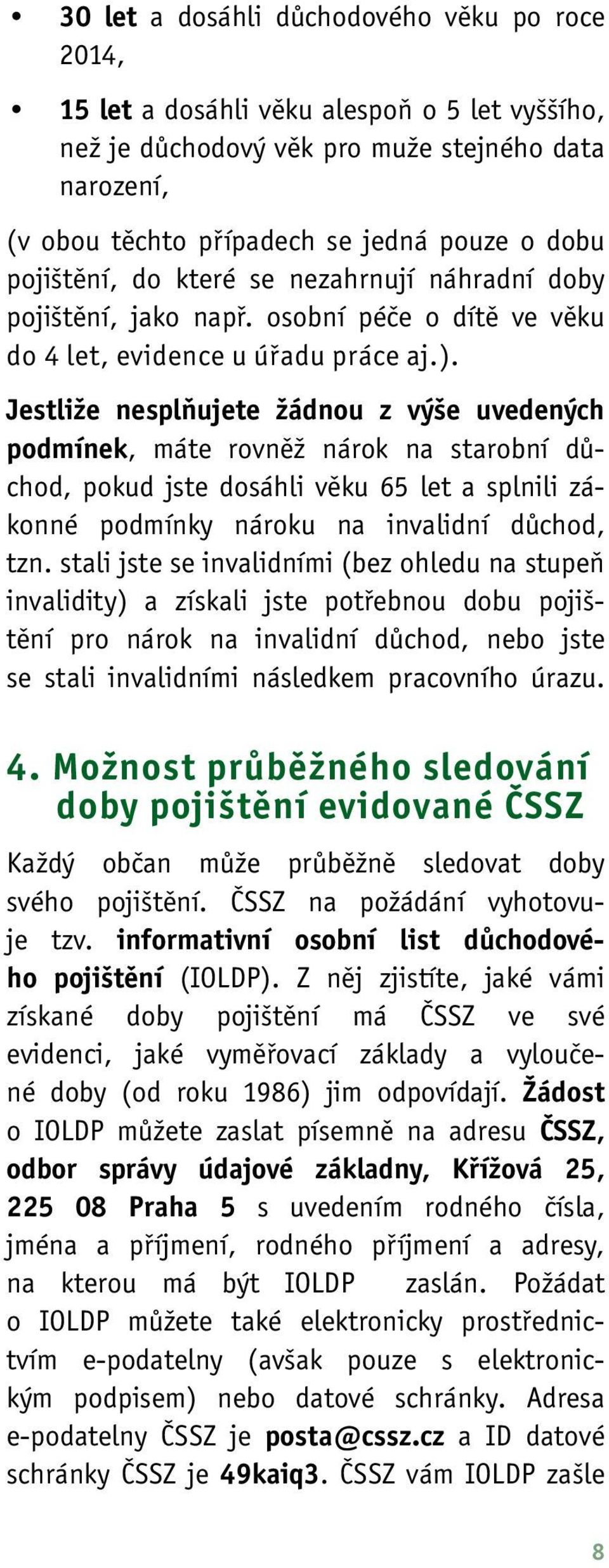 Jestliže nesplňujete žádnou z výše uvedených podmínek, máte rovněž nárok na starobní důchod, pokud jste dosáhli věku 65 let a splnili zákonné podmínky nároku na invalidní důchod, tzn.