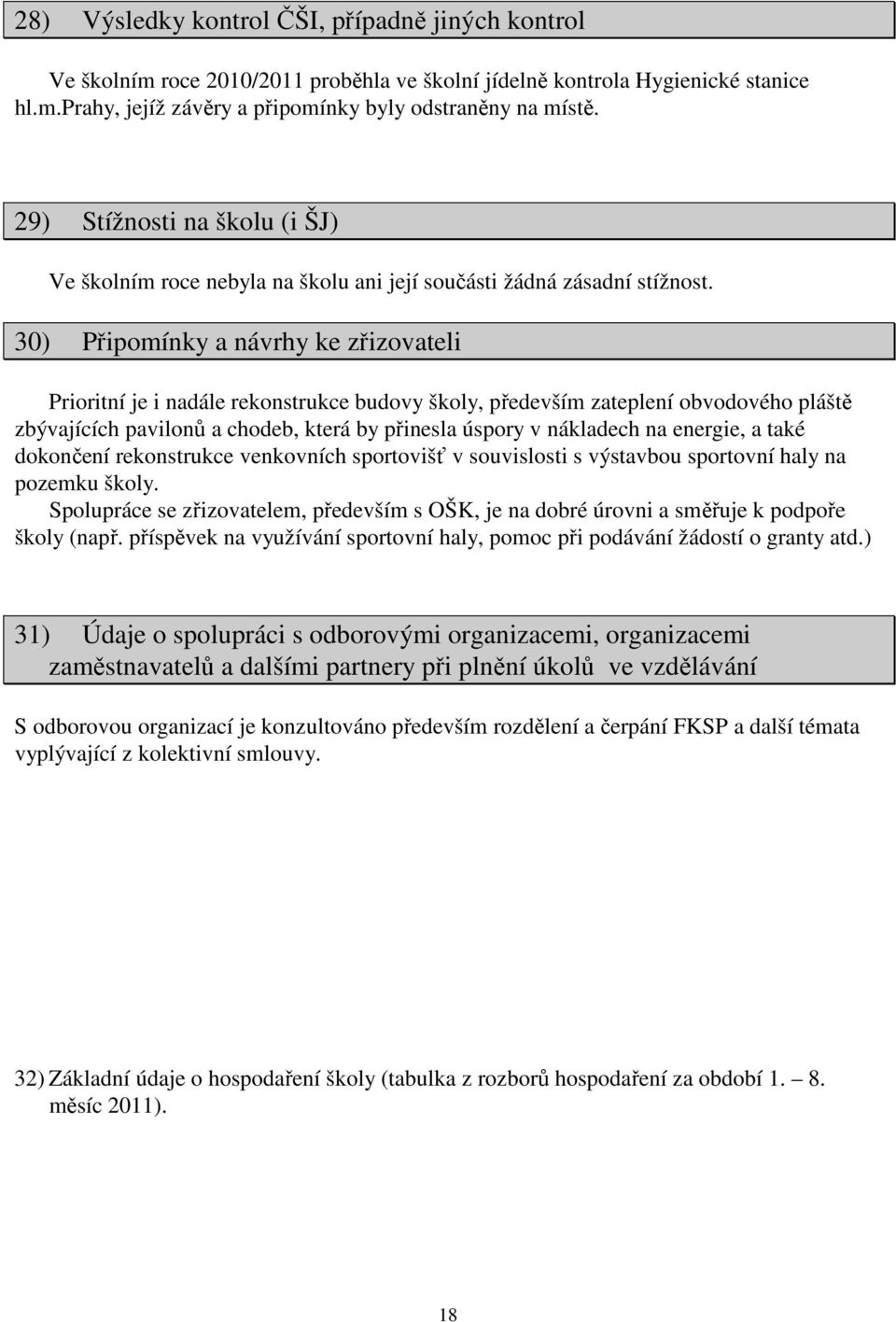 30) Připomínky a návrhy ke zřizovateli Prioritní je i nadále rekonstrukce budovy školy, především zateplení obvodového pláště zbývajících pavilonů a chodeb, která by přinesla úspory v nákladech na