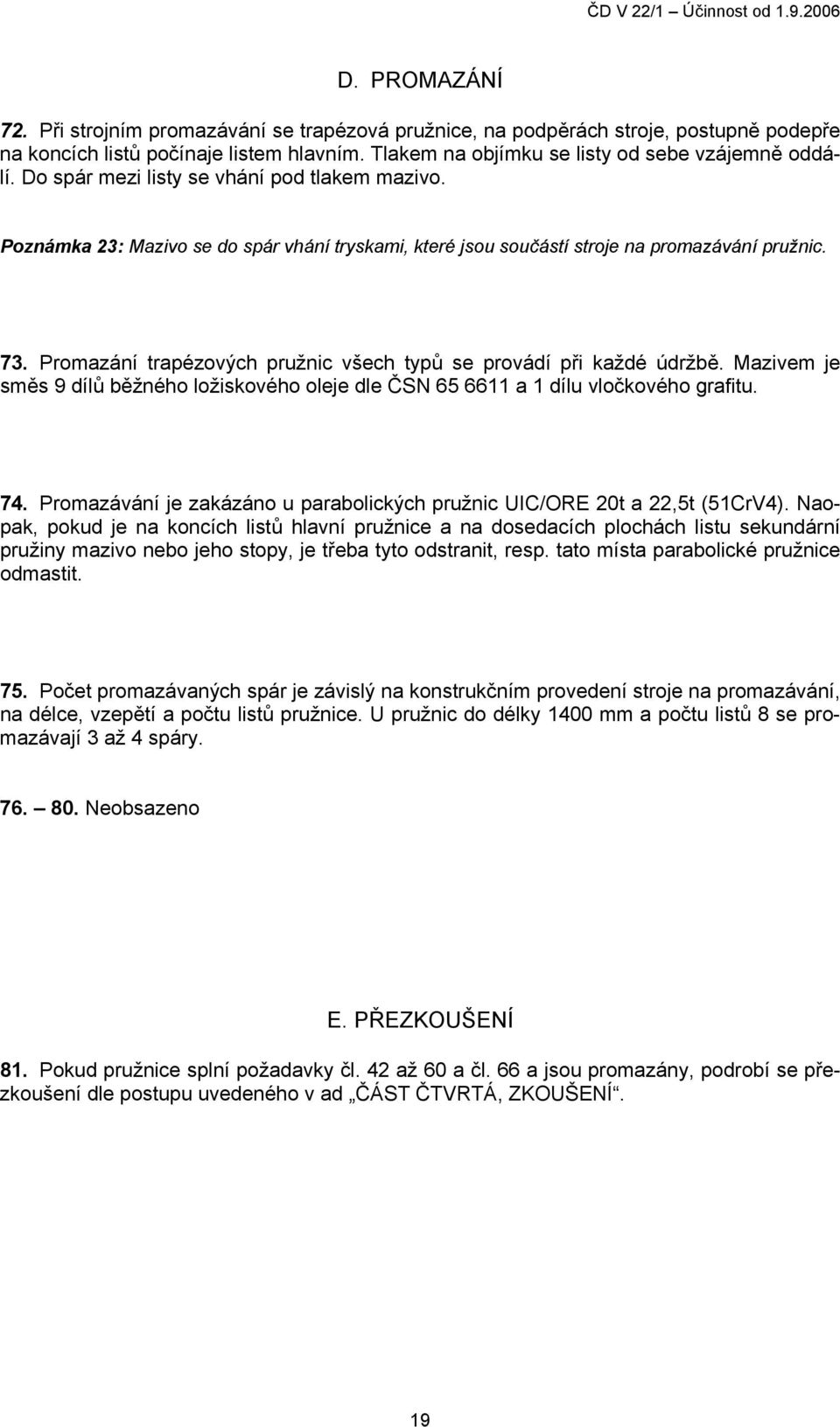 Promazání trapézových pružnic všech typů se provádí při každé údržbě. Mazivem je směs 9 dílů běžného ložiskového oleje dle ČSN 65 6611 a 1 dílu vločkového grafitu. 74.