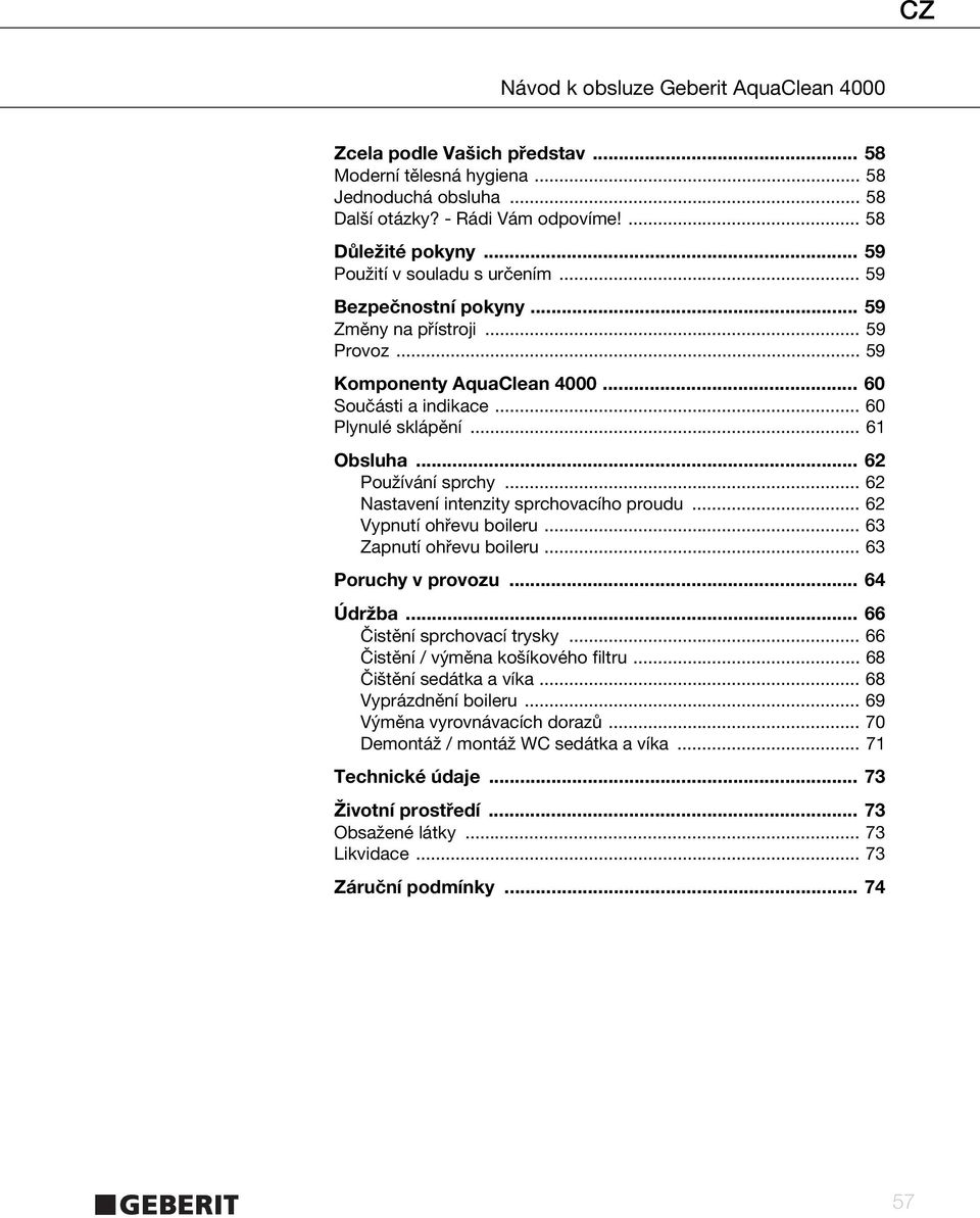 .. 62 Nastavení intenzity sprchovacího proudu... 62 Vypnutí ohřevu boileru... 63 Zapnutí ohřevu boileru... 63 Poruchy v provozu... 64 Údržba... 66 Čistění sprchovací trysky.