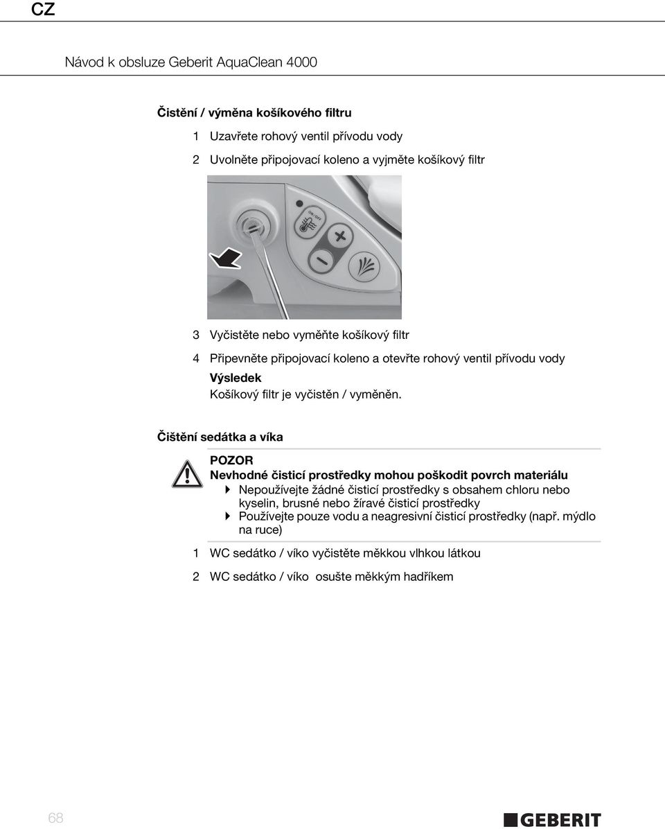 Čištění sedátka a víka POZOR Nevhodné čisticí prostředky mohou poškodit povrch materiálu Nepoužívejte žádné čisticí prostředky s obsahem chloru nebo kyselin,