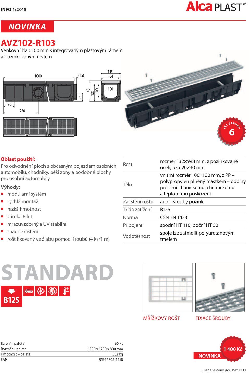 rozměr 132 998 mm, z pozinkované oceli, oka 20 30 mm vnitřní rozměr 100 100 mm, z PP Tělo polypropylen plněný mastkem odolný proti mechanickému, chemickému a teplotnímu poškození Zajištění roštu ano