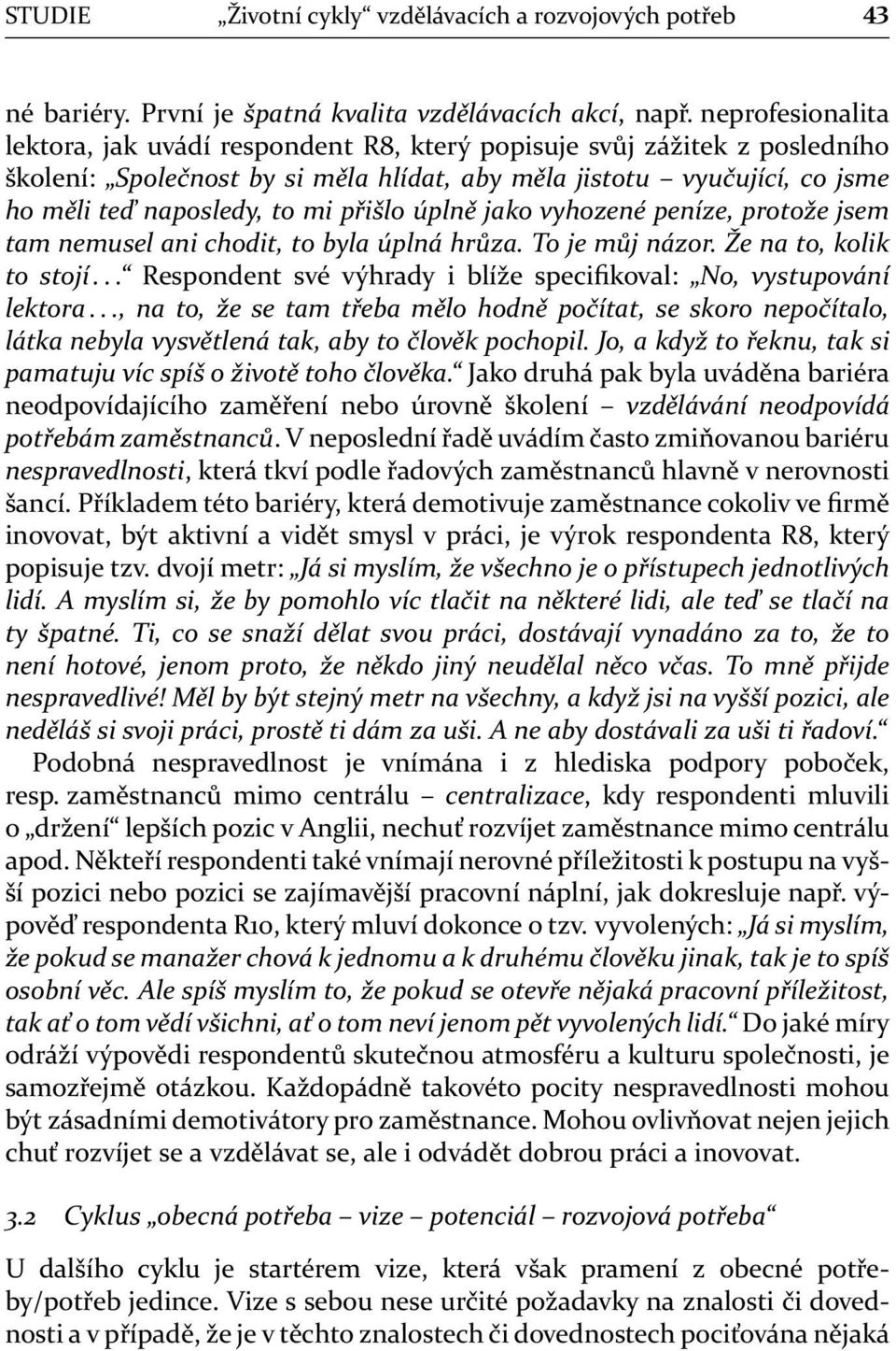 přišlo úplně jako vyhozené peníze, protože jsem tam nemusel ani chodit, to byla úplná hrůza. To je můj názor. Že na to, kolik to stojí.