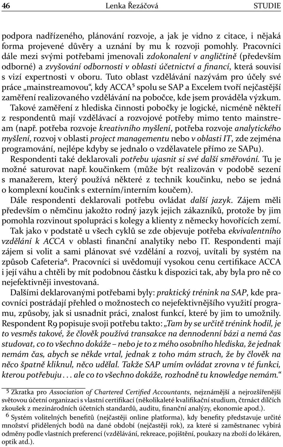 Tuto oblast vzdělávání nazývám pro účely své práce mainstreamovou, kdy ACCA⁵ spolu se SAP a Excelem tvoří nejčastější zaměření realizovaného vzdělávání na pobočce, kde jsem prováděla výzkum.