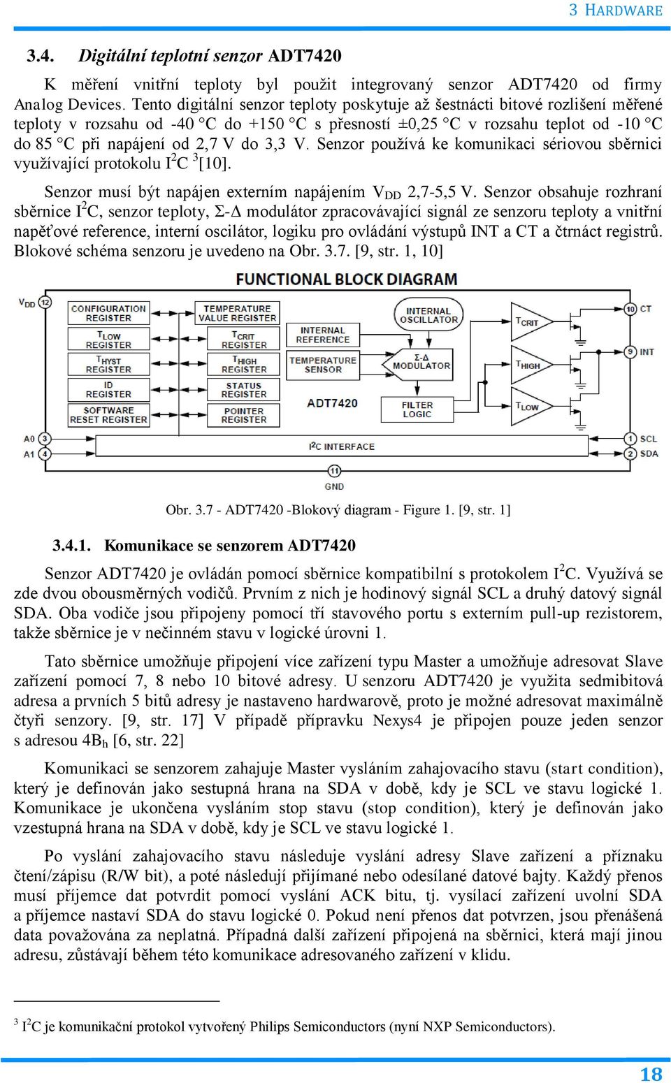 Senzor používá ke komunikaci sériovou sběrnici využívající protokolu I 2 C 3 [10]. Senzor musí být napájen externím napájením V DD 2,7-5,5 V.