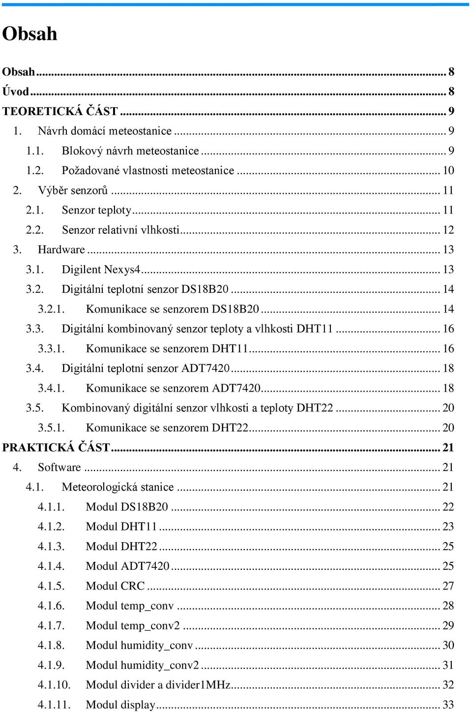 .. 16 3.3.1. Komunikace se senzorem DHT11... 16 3.4. Digitální teplotní senzor ADT7420... 18 3.4.1. Komunikace se senzorem ADT7420... 18 3.5. Kombinovaný digitální senzor vlhkosti a teploty DHT22.