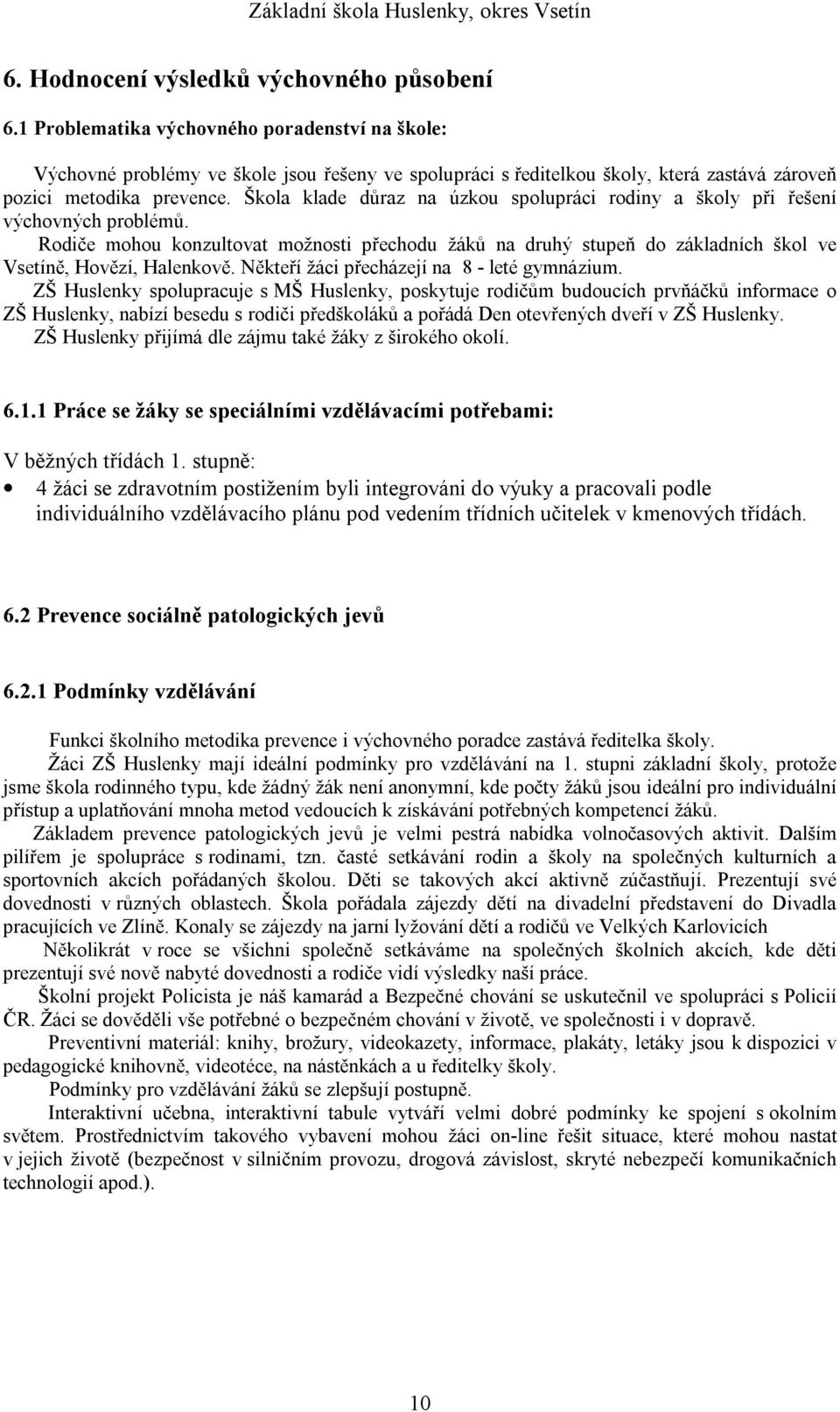 Škola klade důraz na úzkou spolupráci rodiny a školy při řešení výchovných problémů. Rodiče mohou konzultovat možnosti přechodu žáků na druhý stupeň do základních škol ve Vsetíně, Hovězí, Halenkově.