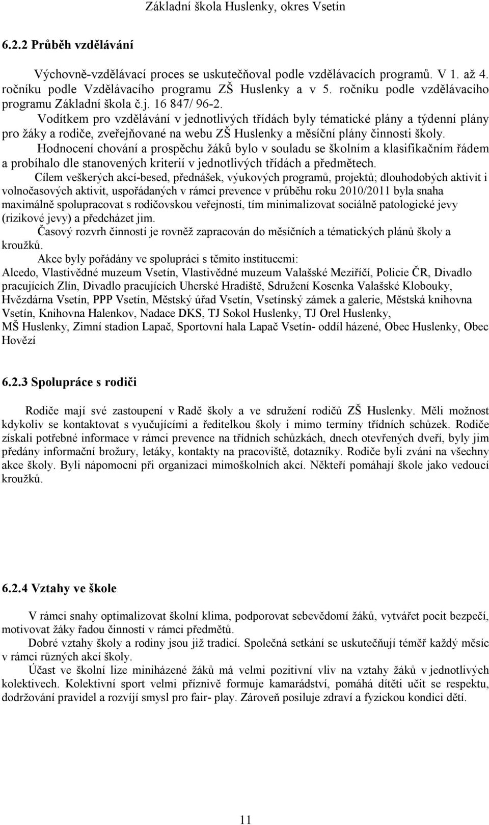 Vodítkem pro vzdělávání v jednotlivých třídách byly tématické plány a týdenní plány pro žáky a rodiče, zveřejňované na webu ZŠ Huslenky a měsíční plány činnosti školy.