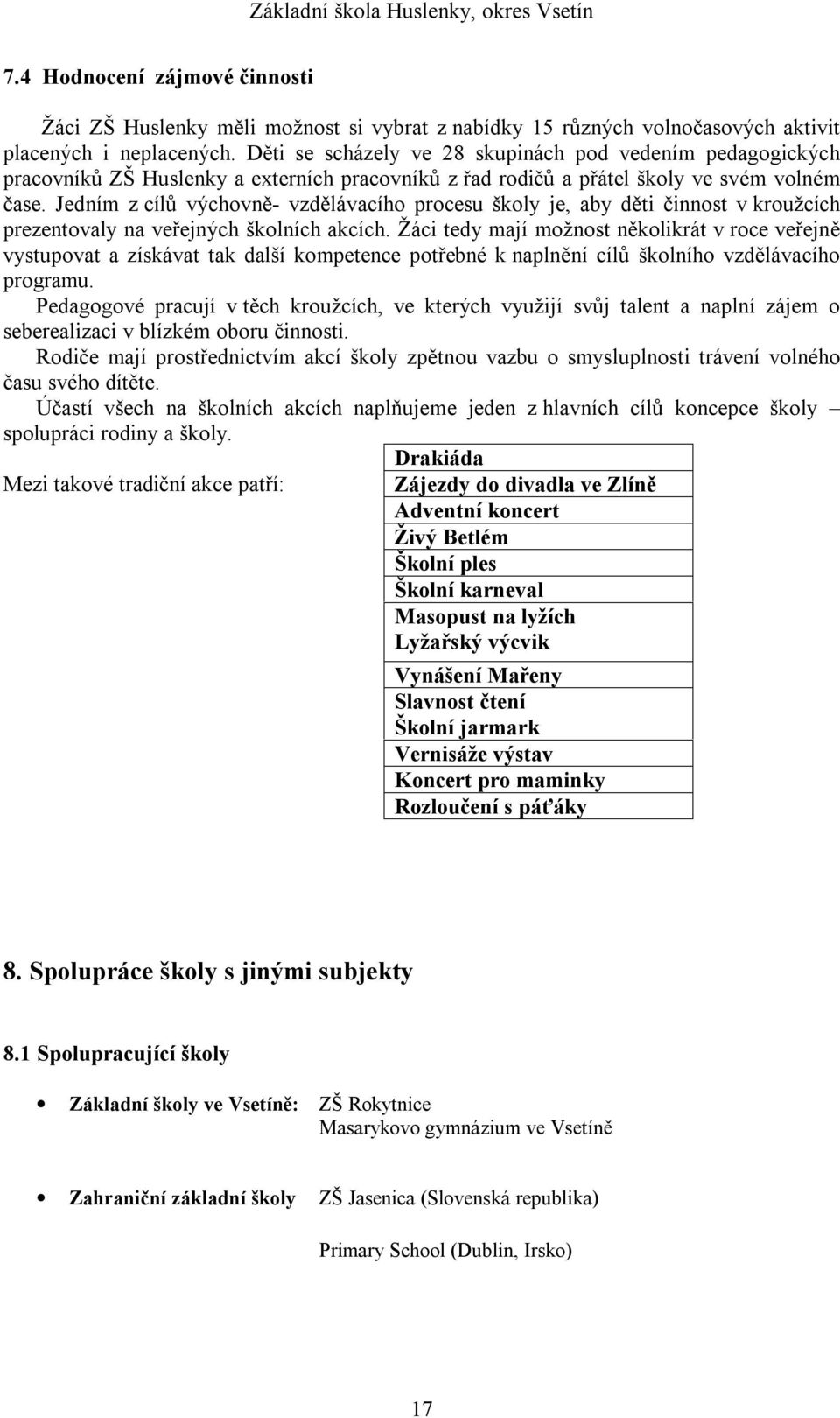 Jedním z cílů výchovně- vzdělávacího procesu školy je, aby děti činnost v kroužcích prezentovaly na veřejných školních akcích.