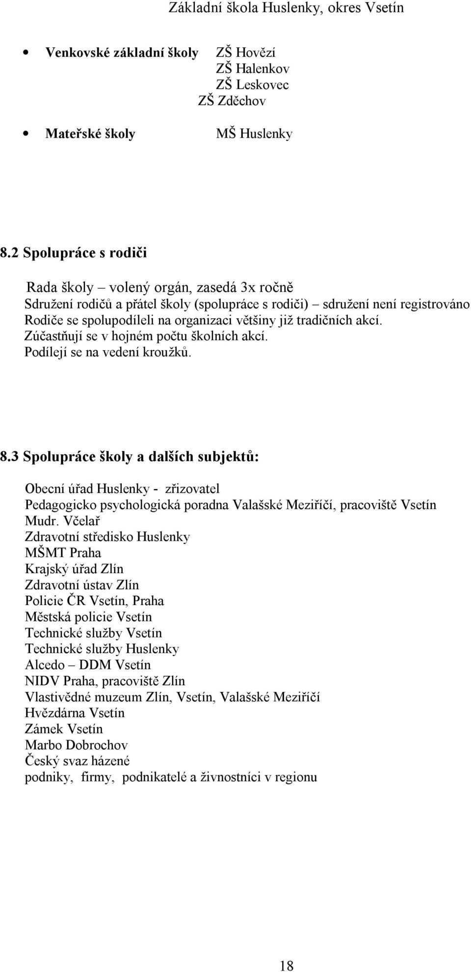 tradičních akcí. Zúčastňují se v hojném počtu školních akcí. Podílejí se na vedení kroužků. 8.