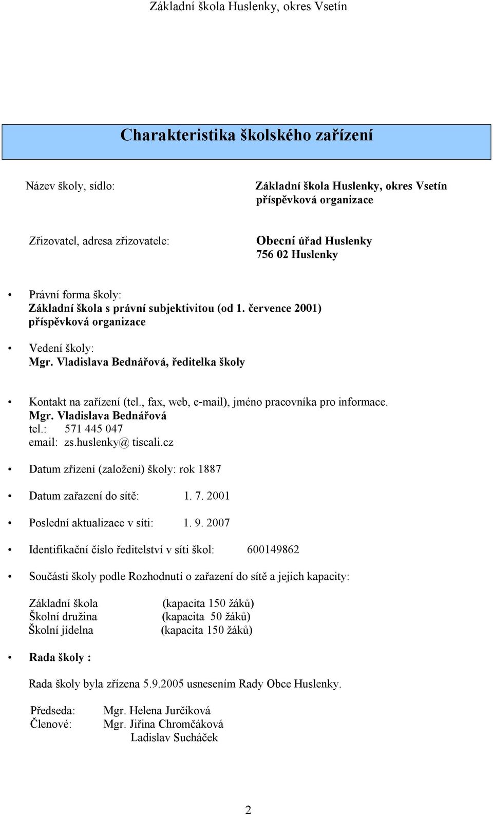 , fax, web, e-mail), jméno pracovníka pro informace. Mgr. Vladislava Bednářová tel.: 571 445 047 email: zs.huslenky@ tiscali.cz Datum zřízení (založení) školy: rok 1887 Datum zařazení do sítě: 1. 7.