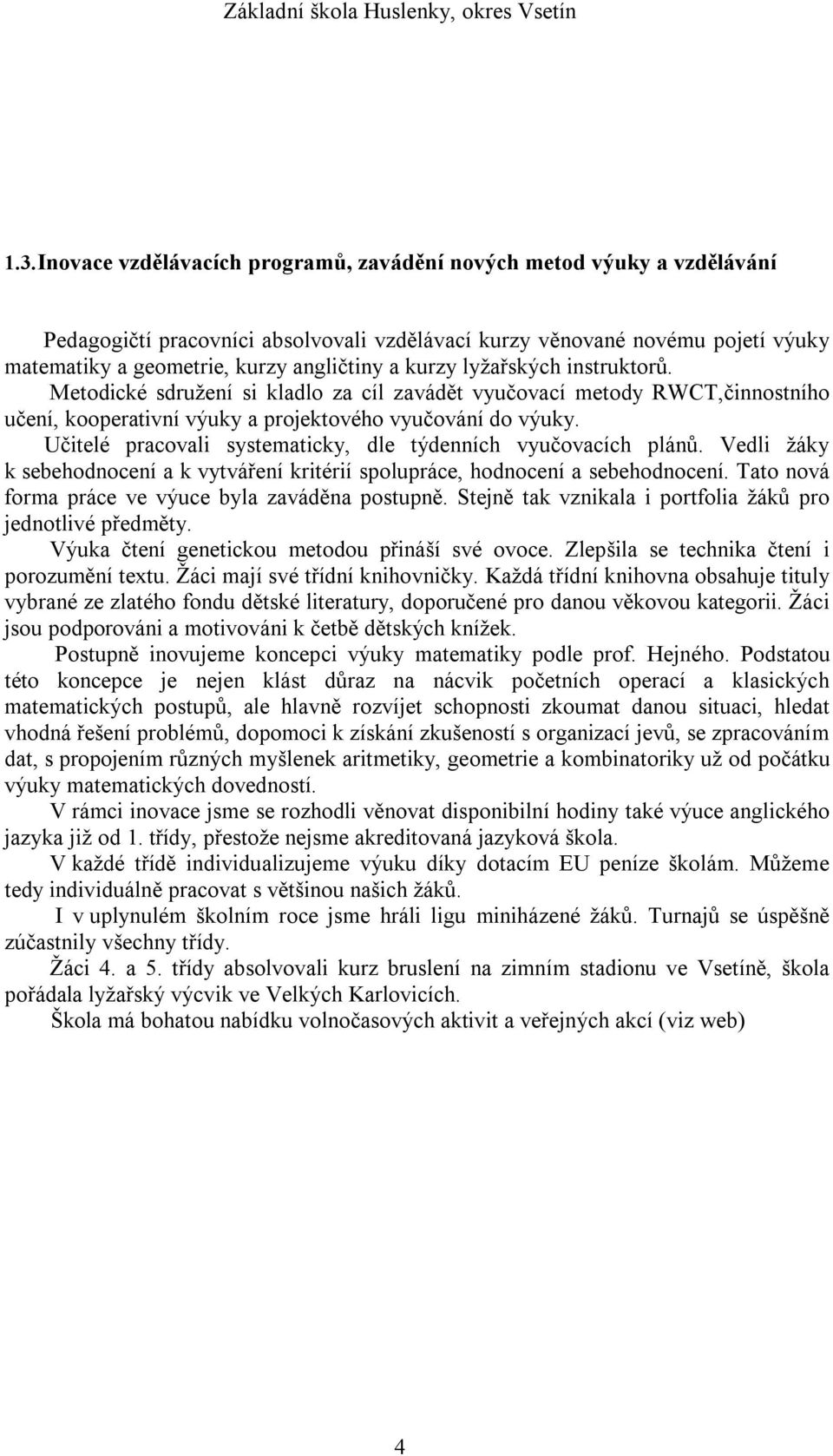 Učitelé pracovali systematicky, dle týdenních vyučovacích plánů. Vedli žáky k sebehodnocení a k vytváření kritérií spolupráce, hodnocení a sebehodnocení.