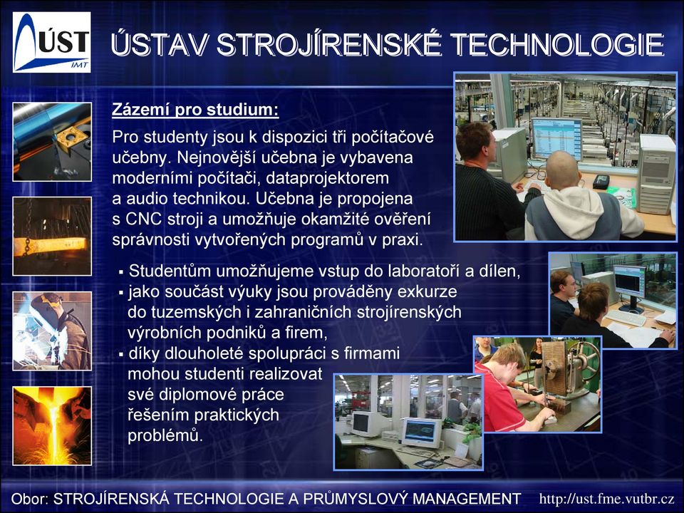 Učebna je propojena s CNC stroji a umožňuje okamžité ověření správnosti vytvořených programů v praxi.