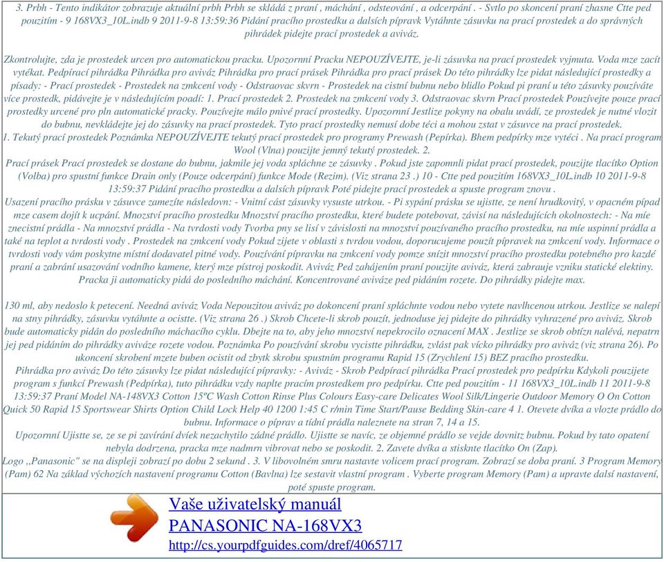 Zkontrolujte, zda je prostedek urcen pro automatickou pracku. Upozornní Pracku NEPOUZÍVEJTE, je-li zásuvka na prací prostedek vyjmuta. Voda mze zacít vytékat.