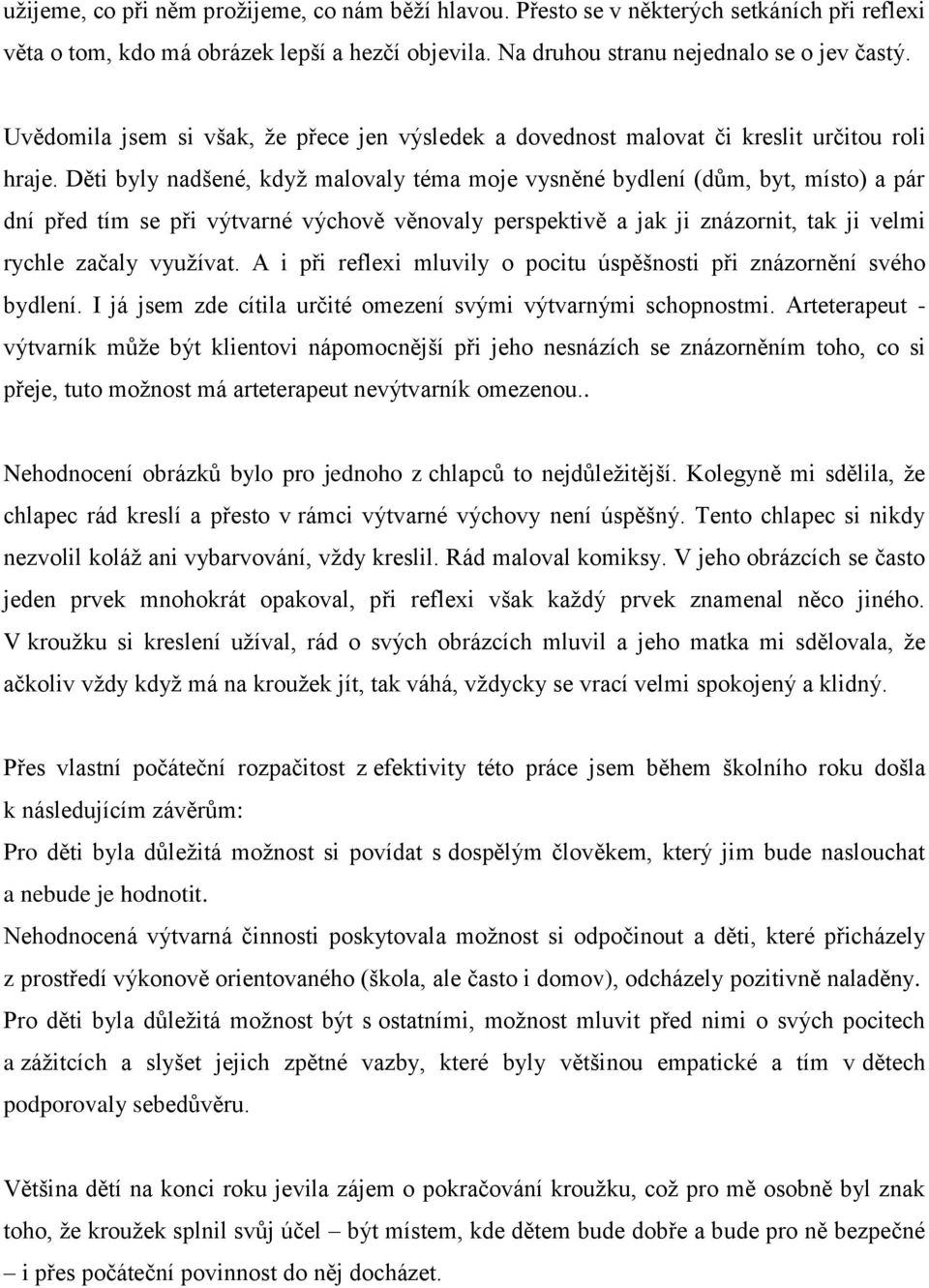 Děti byly nadšené, když malovaly téma moje vysněné bydlení (dům, byt, místo) a pár dní před tím se při výtvarné výchově věnovaly perspektivě a jak ji znázornit, tak ji velmi rychle začaly využívat.