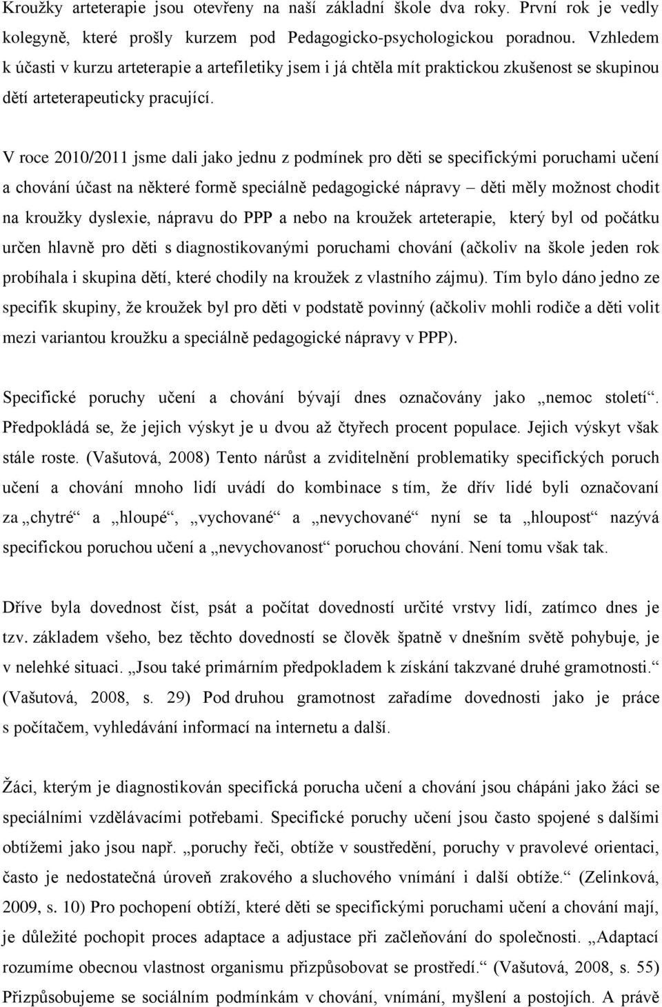 V roce 2010/2011 jsme dali jako jednu z podmínek pro děti se specifickými poruchami učení a chování účast na některé formě speciálně pedagogické nápravy děti měly možnost chodit na kroužky dyslexie,