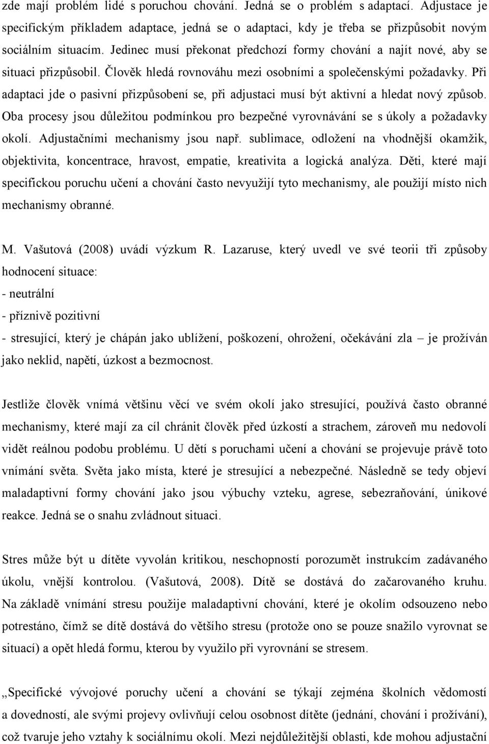 Při adaptaci jde o pasivní přizpůsobení se, při adjustaci musí být aktivní a hledat nový způsob. Oba procesy jsou důležitou podmínkou pro bezpečné vyrovnávání se s úkoly a požadavky okolí.