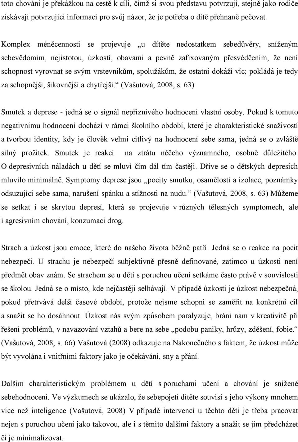 spolužákům, že ostatní dokáží víc; pokládá je tedy za schopnější, šikovnější a chytřejší. (Vašutová, 2008, s. 63) Smutek a deprese - jedná se o signál nepříznivého hodnocení vlastní osoby.