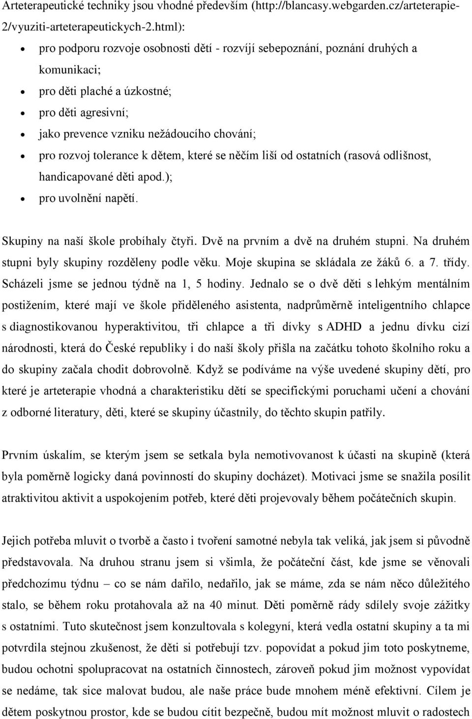 tolerance k dětem, které se něčím liší od ostatních (rasová odlišnost, handicapované děti apod.); pro uvolnění napětí. Skupiny na naší škole probíhaly čtyři. Dvě na prvním a dvě na druhém stupni.