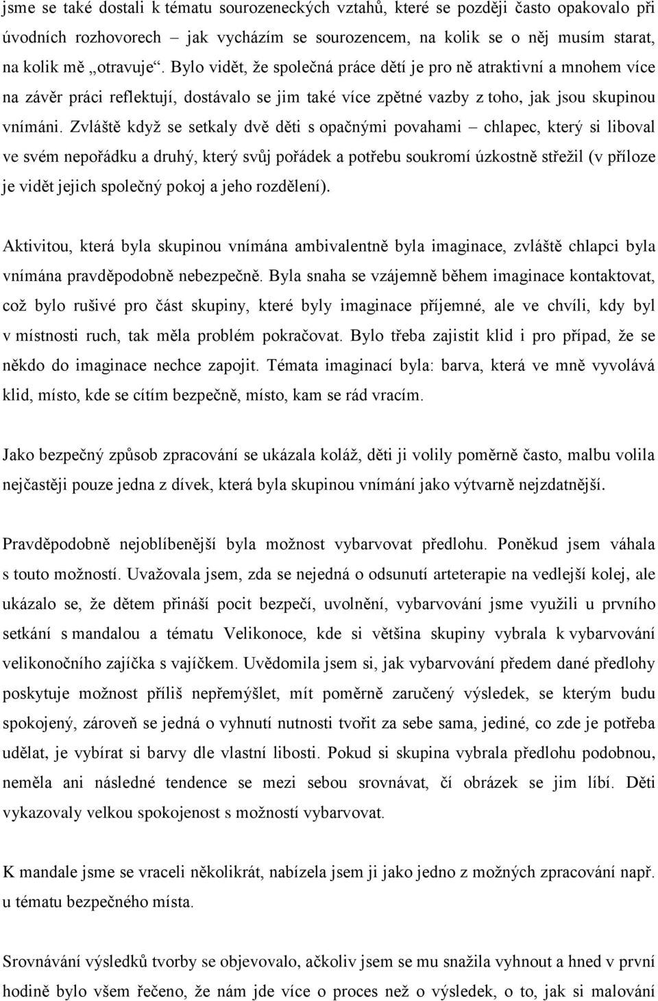 Zvláště když se setkaly dvě děti s opačnými povahami chlapec, který si liboval ve svém nepořádku a druhý, který svůj pořádek a potřebu soukromí úzkostně střežil (v příloze je vidět jejich společný