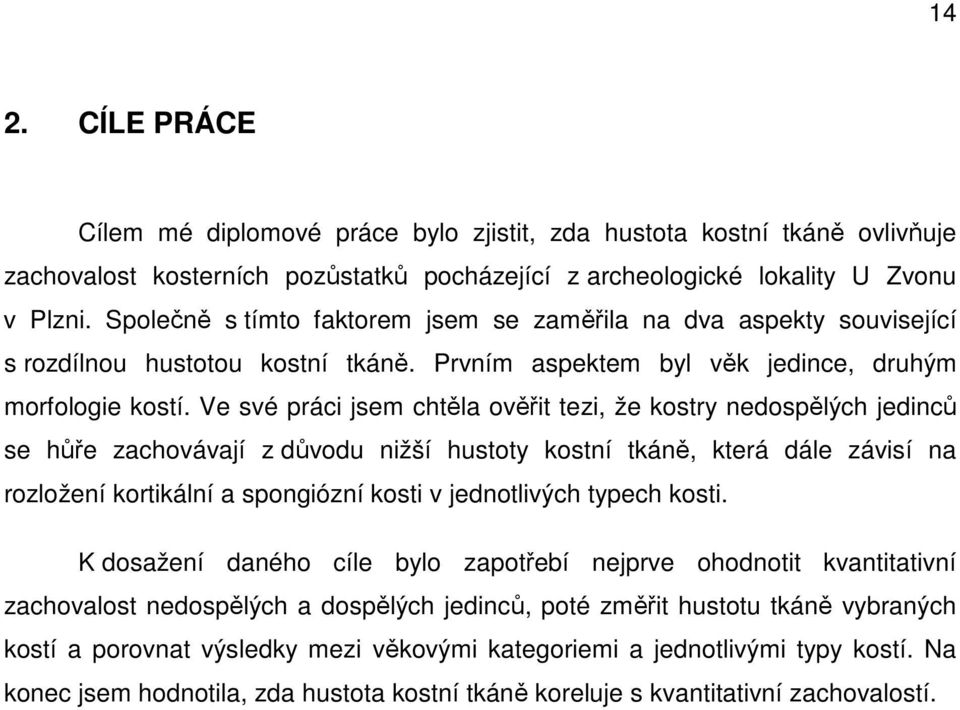 Ve své práci jsem chtěla ověřit tezi, že kostry nedospělých jedinců se hůře zachovávají z důvodu nižší hustoty kostní tkáně, která dále závisí na rozložení kortikální a spongiózní kosti v