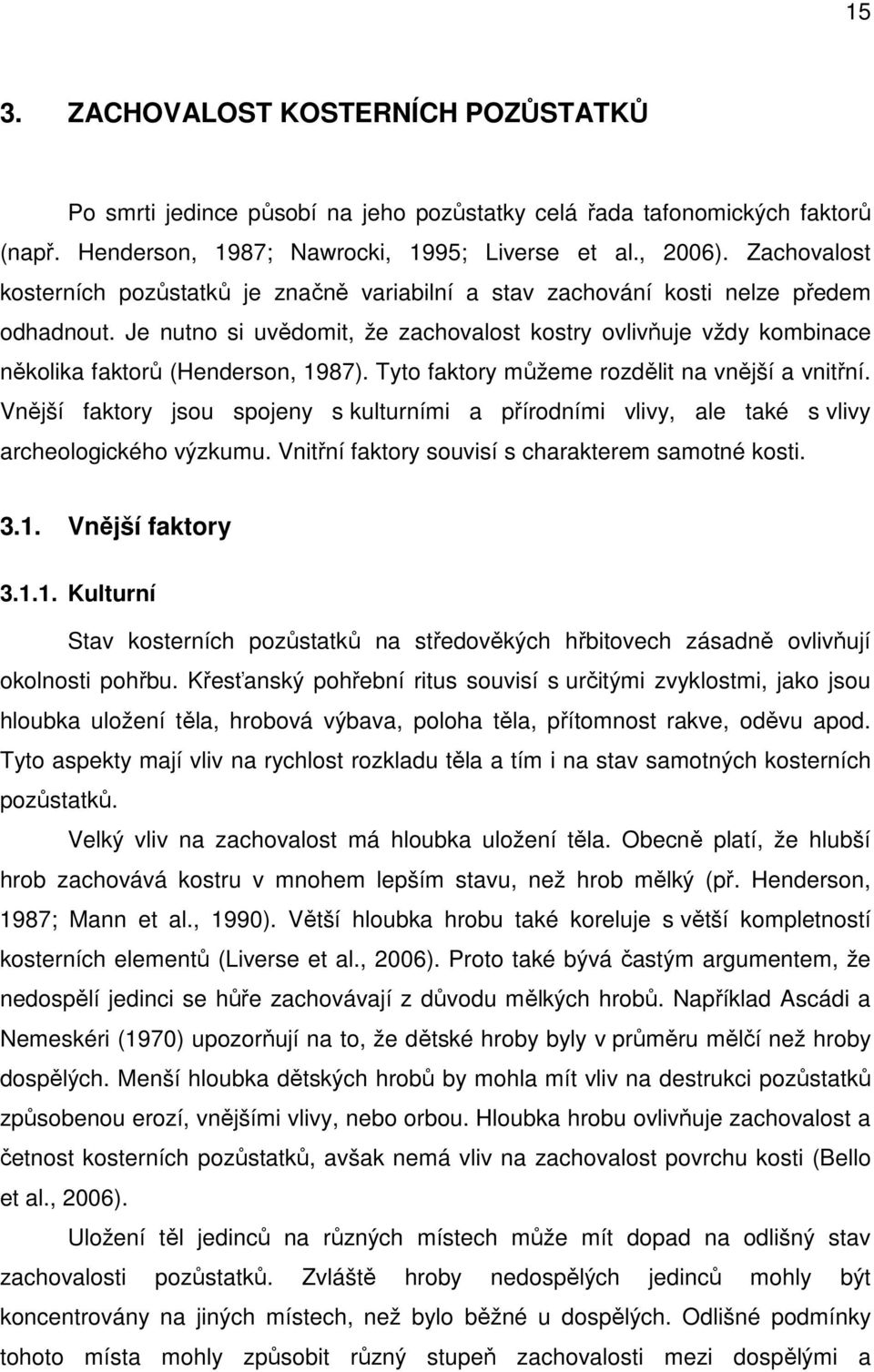 Je nutno si uvědomit, že zachovalost kostry ovlivňuje vždy kombinace několika faktorů (Henderson, 1987). Tyto faktory můžeme rozdělit na vnější a vnitřní.