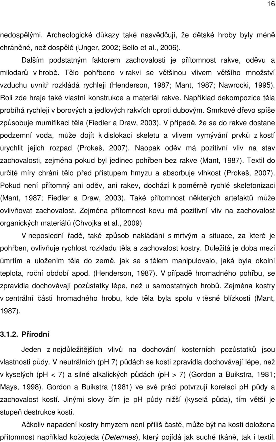 Tělo pohřbeno v rakvi se většinou vlivem většího množství vzduchu uvnitř rozkládá rychleji (Henderson, 1987; Mant, 1987; Nawrocki, 1995). Roli zde hraje také vlastní konstrukce a materiál rakve.