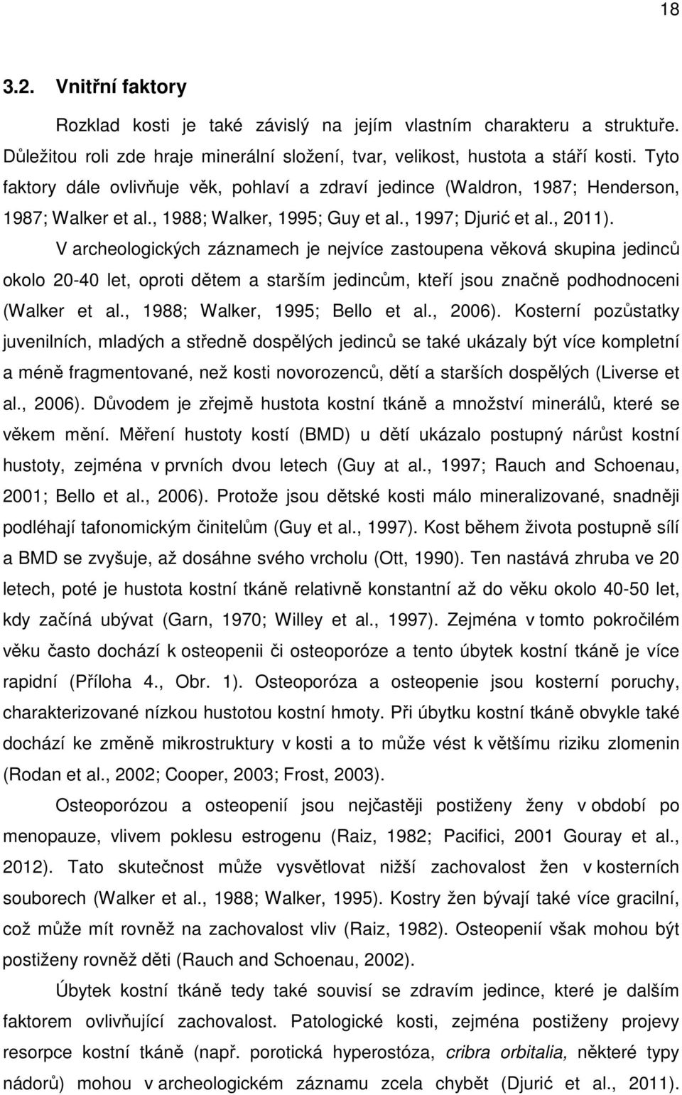 V archeologických záznamech je nejvíce zastoupena věková skupina jedinců okolo 20-40 let, oproti dětem a starším jedincům, kteří jsou značně podhodnoceni (Walker et al.