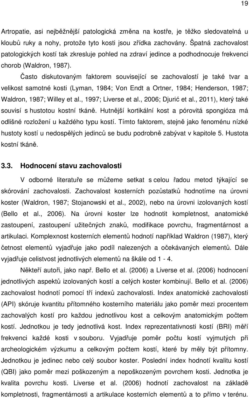 Často diskutovaným faktorem související se zachovalostí je také tvar a velikost samotné kosti (Lyman, 1984; Von Endt a Ortner, 1984; Henderson, 1987; Waldron, 1987; Willey et al., 1997; Liverse et al.