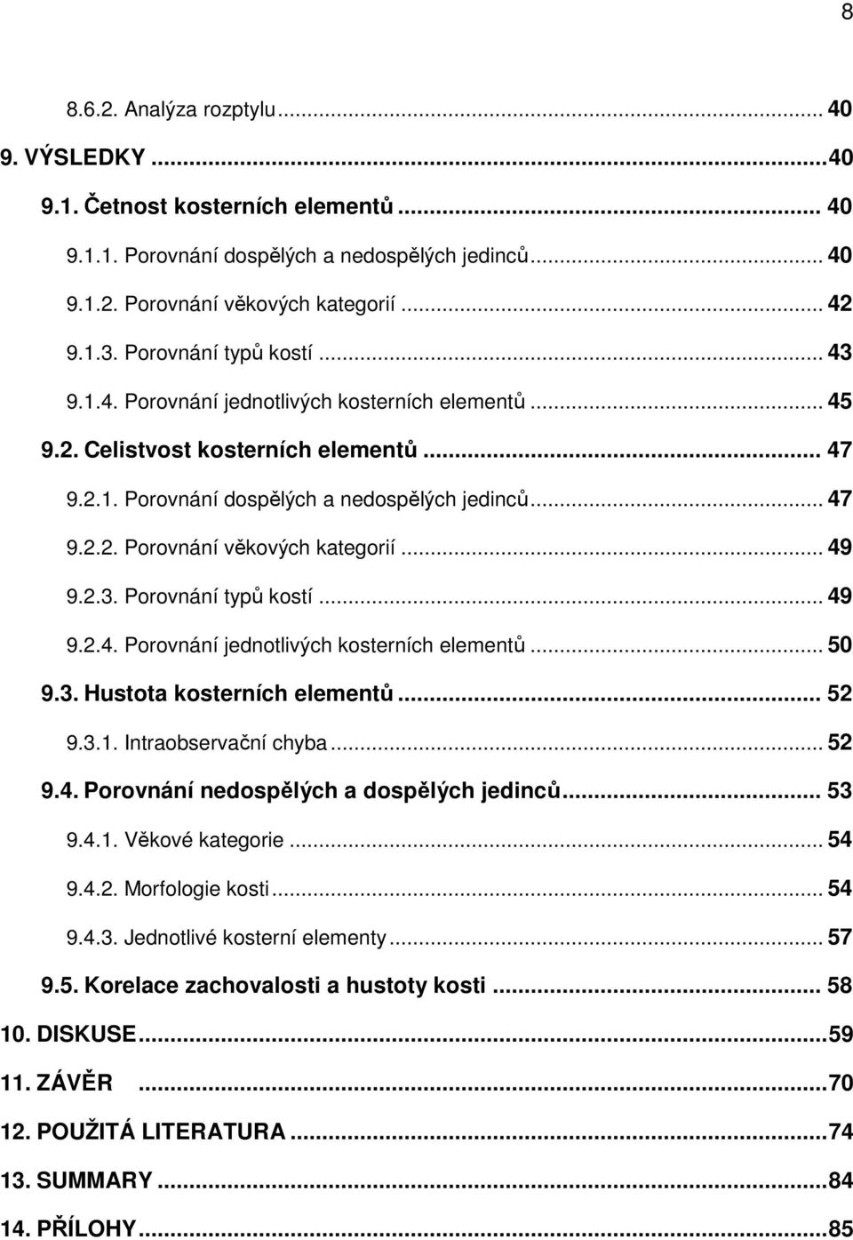 .. 49 9.2.3. Porovnání typů kostí... 49 9.2.4. Porovnání jednotlivých kosterních elementů... 50 9.3. Hustota kosterních elementů... 52 9.3.1. Intraobservační chyba... 52 9.4. Porovnání nedospělých a dospělých jedinců.