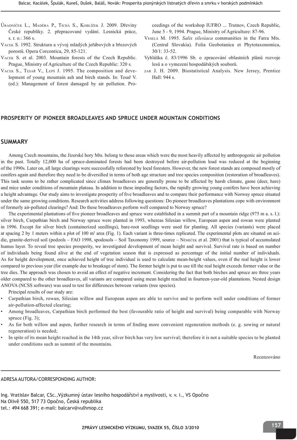Mountain forests of the Czech Republic. Prague, Ministry of Agriculture of the Czech Republic: 320 s. VACEK S., TESA V., LEPŠ J. 1995.
