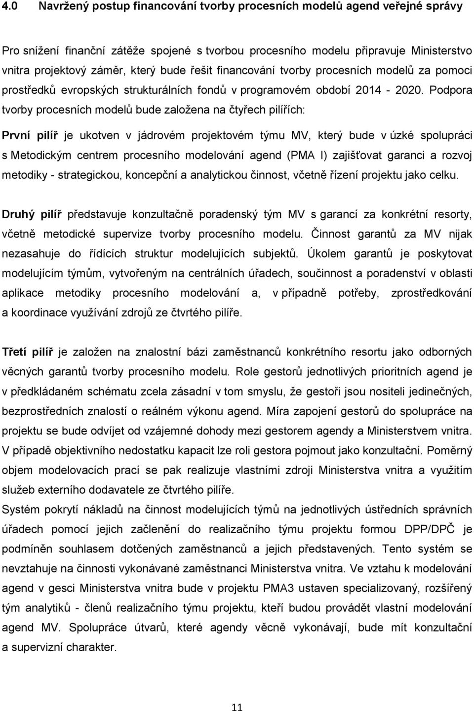 Podpora tvorby procesních modelů bude založena na čtyřech pilířích: První pilíř je ukotven v jádrovém projektovém týmu MV, který bude v úzké spolupráci s Metodickým centrem procesního modelování