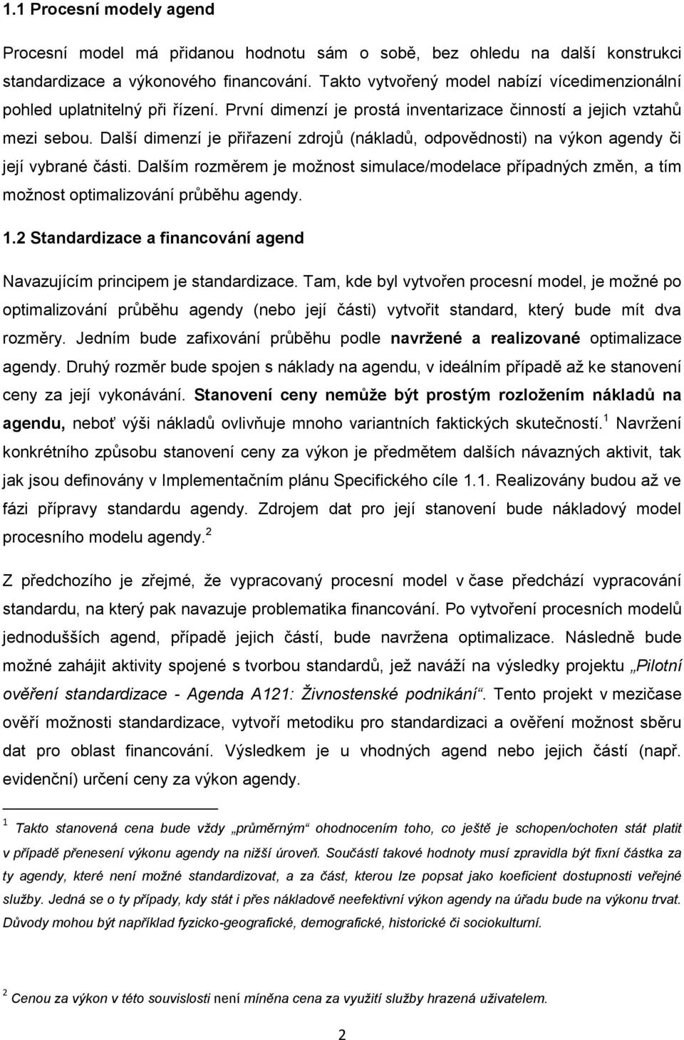 Další dimenzí je přiřazení zdrojů (nákladů, odpovědnosti) na výkon agendy či její vybrané části.