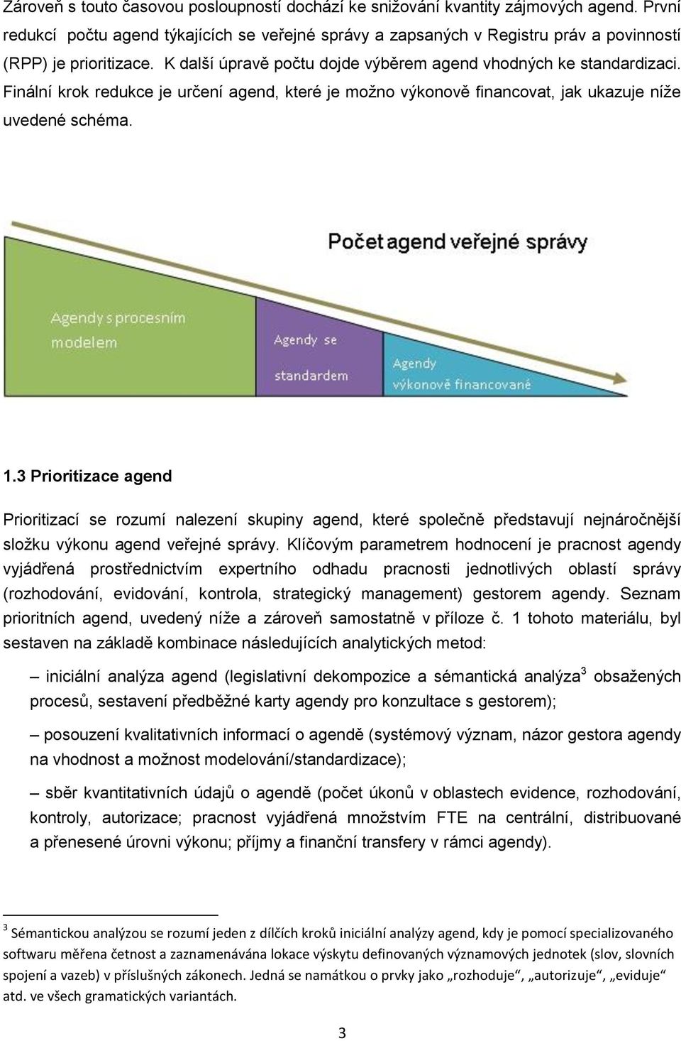 Finální krok redukce je určení agend, které je možno výkonově financovat, jak ukazuje níže uvedené schéma. 1.