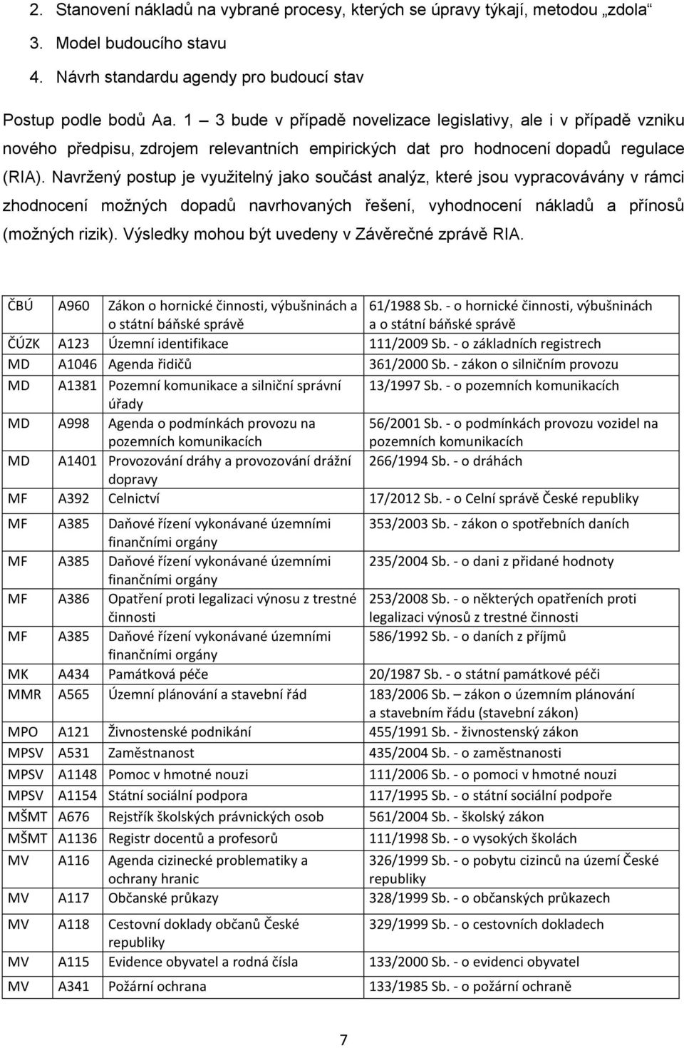 Navržený postup je využitelný jako součást analýz, které jsou vypracovávány v rámci zhodnocení možných dopadů navrhovaných řešení, vyhodnocení nákladů a přínosů (možných rizik).