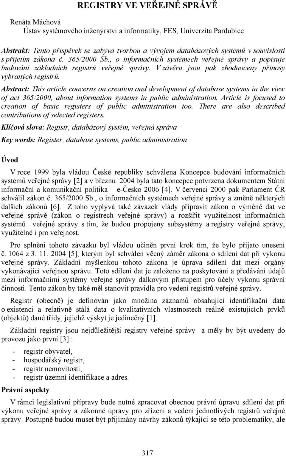 Abstract: This article concerns on creation and development of database systems in the view of act 365/2000, about information systems in public administration.