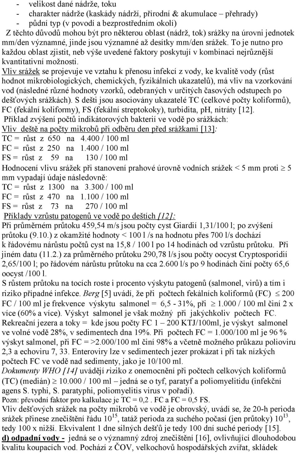 To je nutno pro každou oblast zjistit, neb výše uvedené faktory poskytují v kombinaci nejrůznější kvantitativní možnosti.