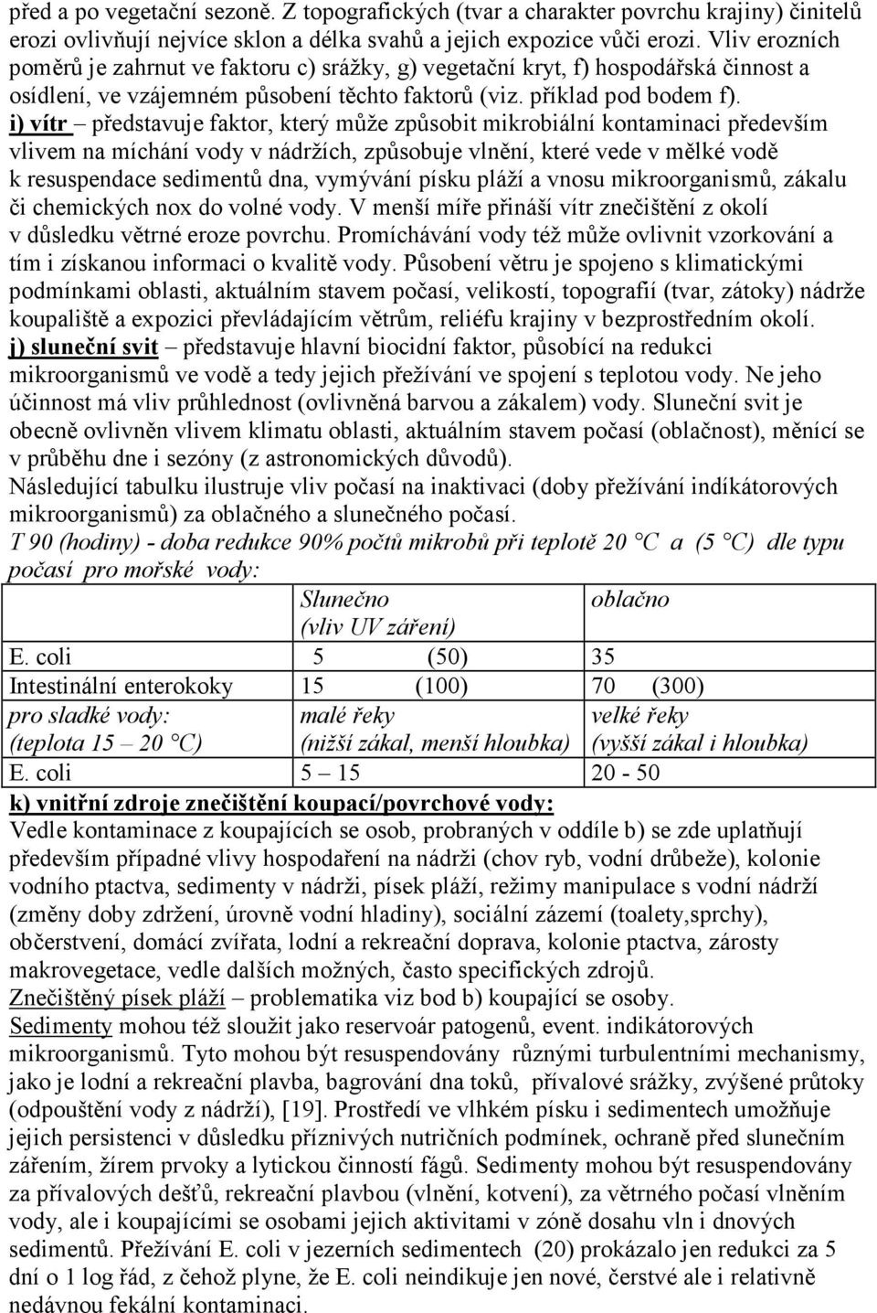 i) vítr představuje faktor, který může způsobit mikrobiální kontaminaci především vlivem na míchání vody v nádržích, způsobuje vlnění, které vede v mělké vodě k resuspendace sedimentů dna, vymývání