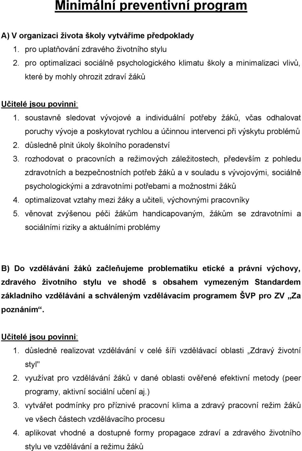 soustavně sledovat vývojové a individuální potřeby ţáků, včas odhalovat poruchy vývoje a poskytovat rychlou a účinnou intervenci při výskytu problémů 2. důsledně plnit úkoly školního poradenství 3.