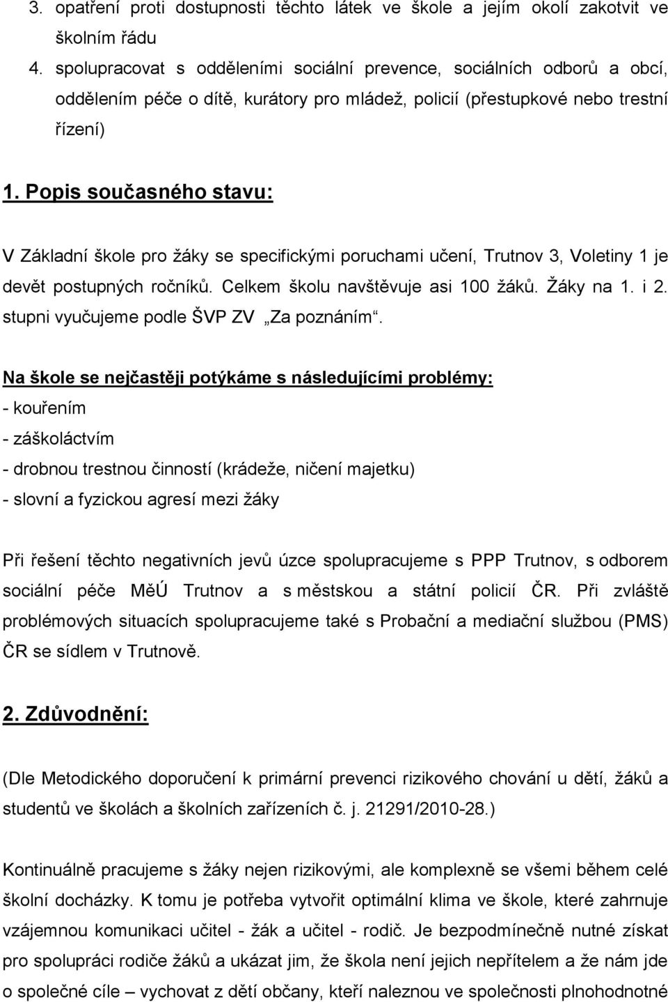 Popis současného stavu: V Základní škole pro ţáky se specifickými poruchami učení, Trutnov 3, Voletiny 1 je devět postupných ročníků. Celkem školu navštěvuje asi 100 ţáků. Ţáky na 1. i 2.