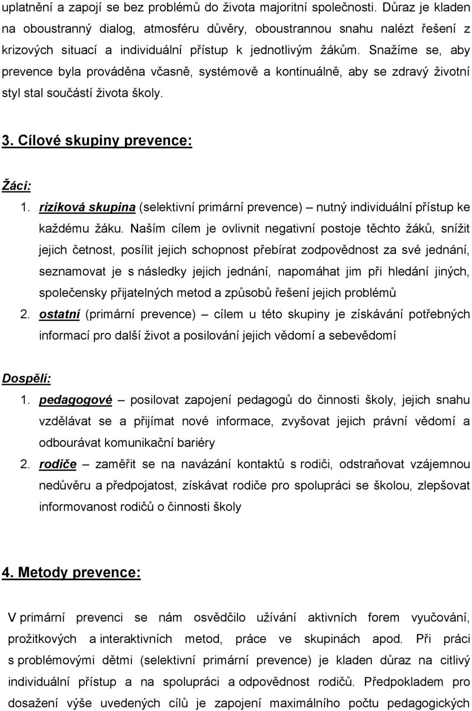 Snaţíme se, aby prevence byla prováděna včasně, systémově a kontinuálně, aby se zdravý ţivotní styl stal součástí ţivota školy. 3. Cílové skupiny prevence: Žáci: 1.