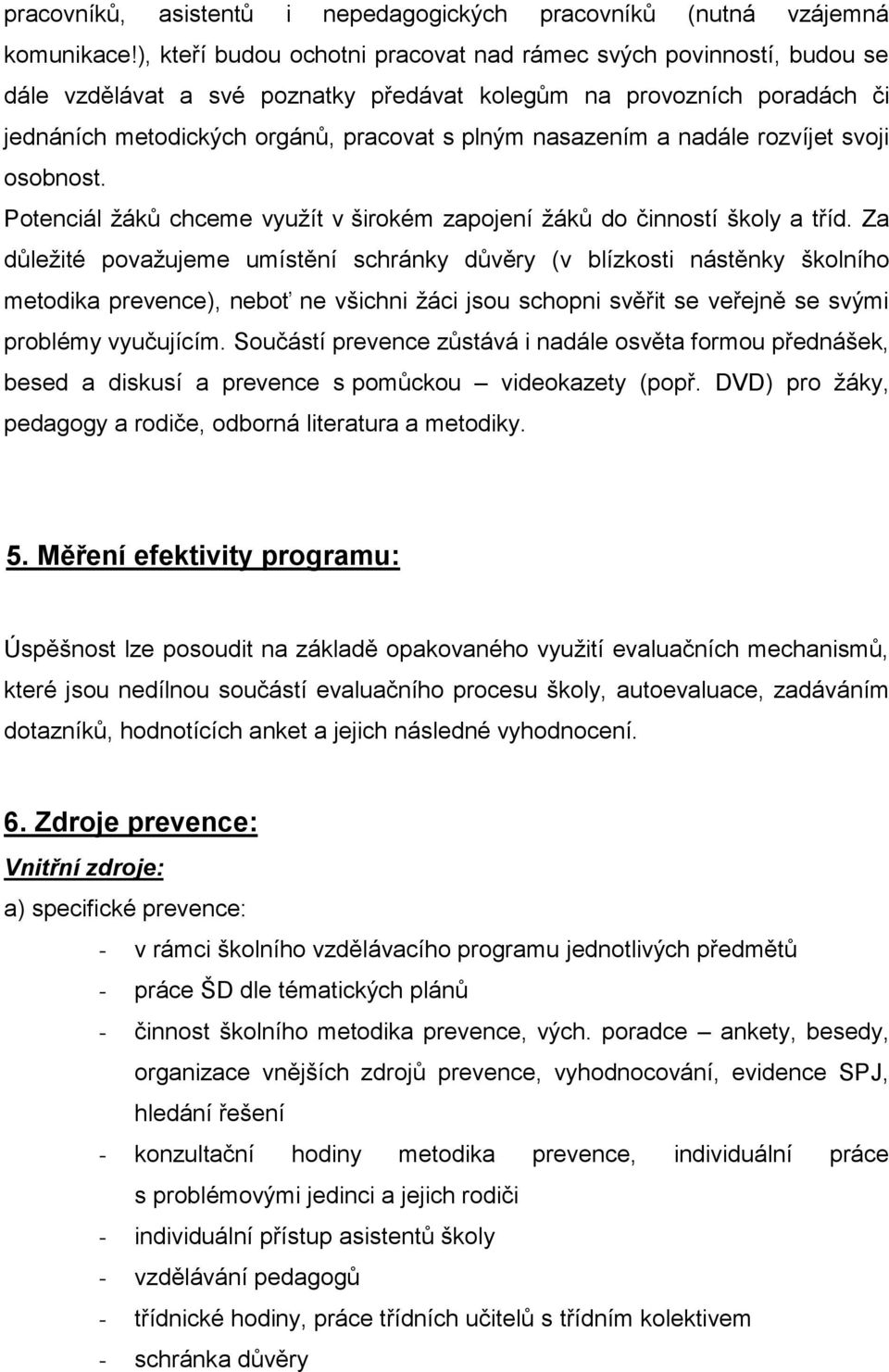 a nadále rozvíjet svoji osobnost. Potenciál ţáků chceme vyuţít v širokém zapojení ţáků do činností školy a tříd.