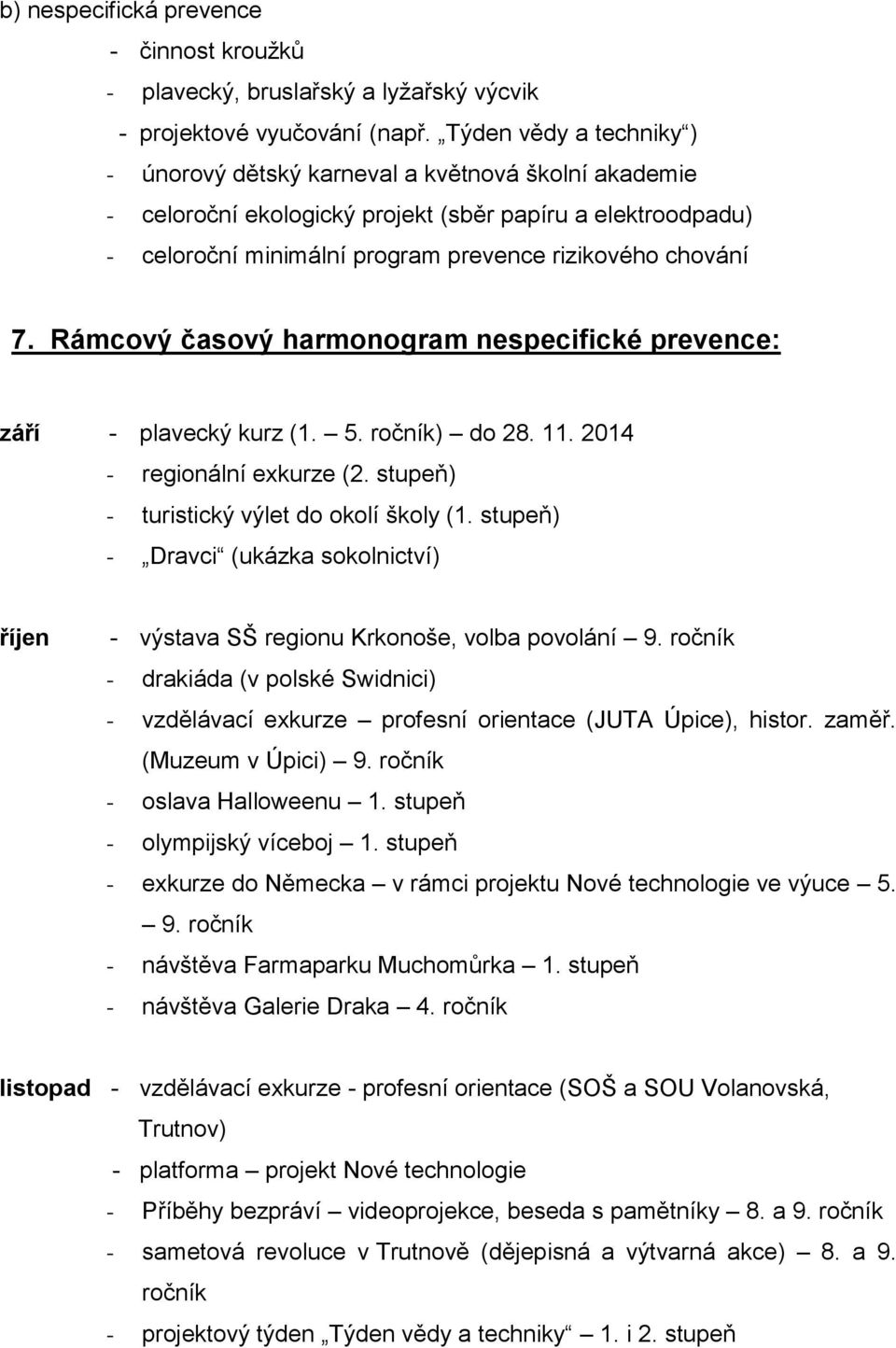 Rámcový časový harmonogram nespecifické prevence: září - plavecký kurz (1. 5. ročník) do 28. 11. 2014 - regionální exkurze (2. stupeň) - turistický výlet do okolí školy (1.